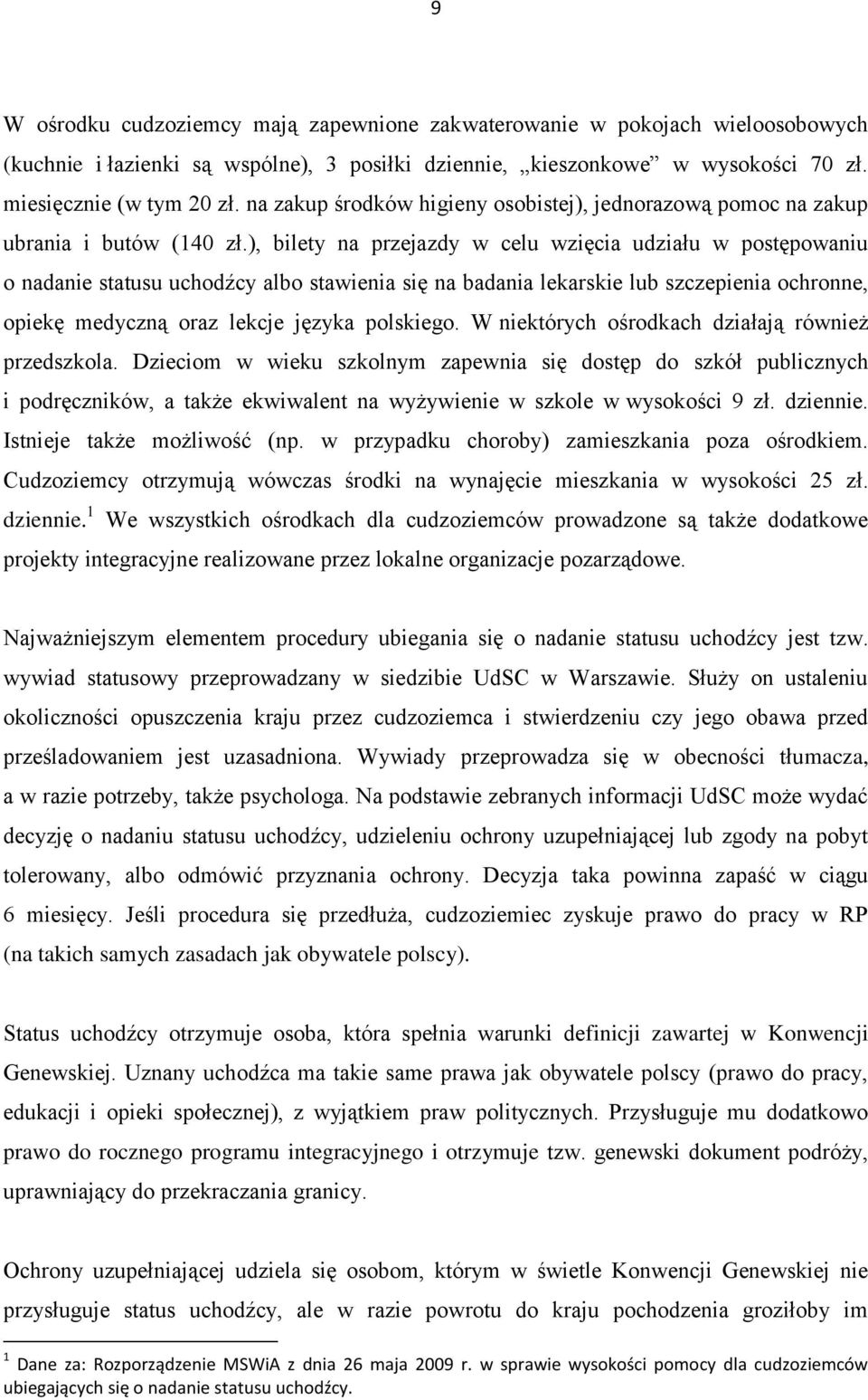 ), bilety na przejazdy w celu wzięcia udziału w postępowaniu o nadanie statusu uchodźcy albo stawienia się na badania lekarskie lub szczepienia ochronne, opiekę medyczną oraz lekcje języka polskiego.