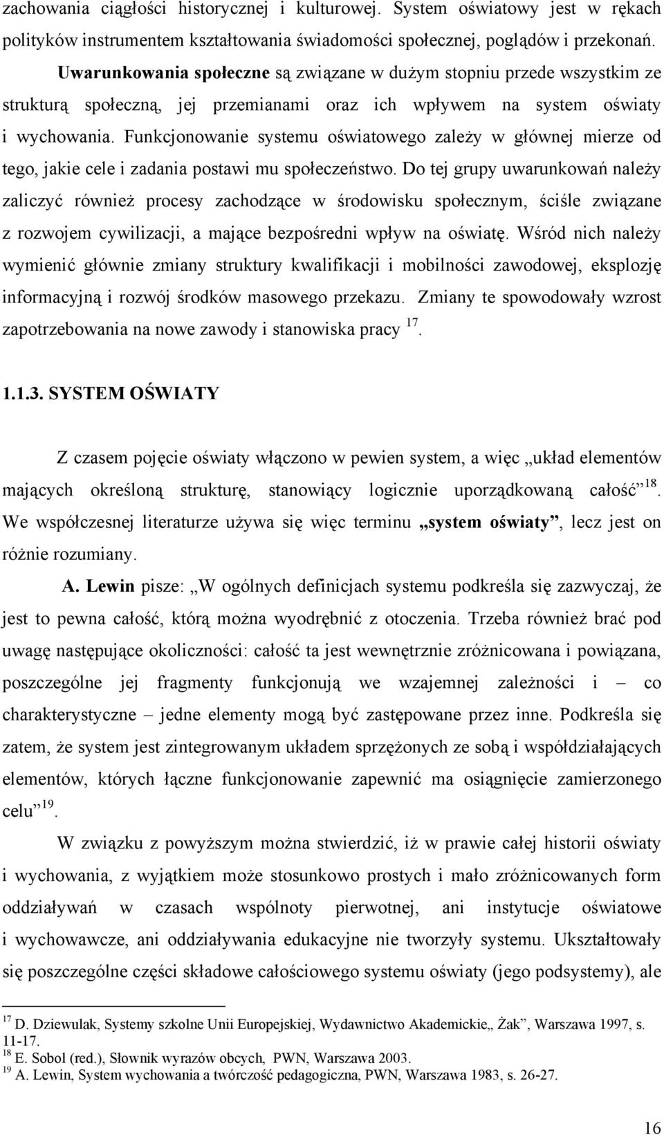 Funkcjonowanie systemu oświatowego zależy w głównej mierze od tego, jakie cele i zadania postawi mu społeczeństwo.