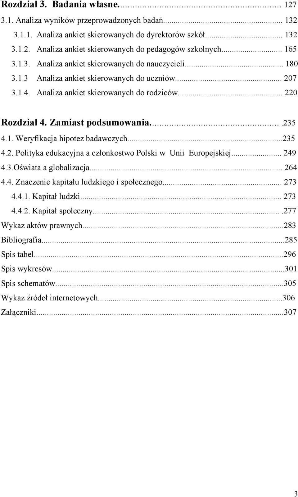 Zamiast podsumowania....235 4.1. Weryfikacja hipotez badawczych...235 4.2. Polityka edukacyjna a członkostwo Polski w Unii Europejskiej... 249 4.3.Oświata a globalizacja... 264 4.4. Znaczenie kapitału ludzkiego i społecznego.