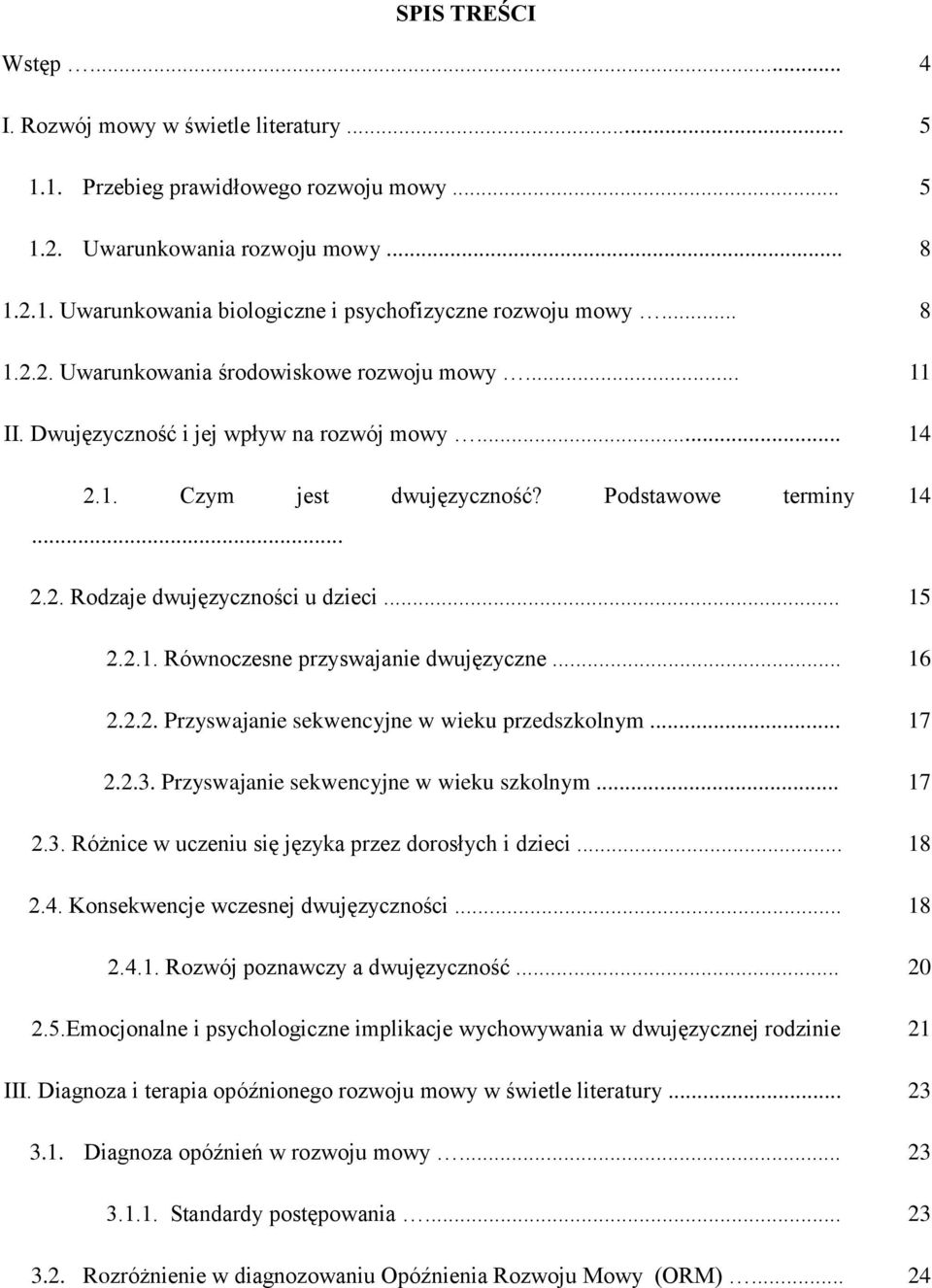 .. 15 2.2.1. Równoczesne przyswajanie dwujęzyczne... 16 2.2.2. Przyswajanie sekwencyjne w wieku przedszkolnym... 17 2.2.3. Przyswajanie sekwencyjne w wieku szkolnym... 17 2.3. Różnice w uczeniu się języka przez dorosłych i dzieci.