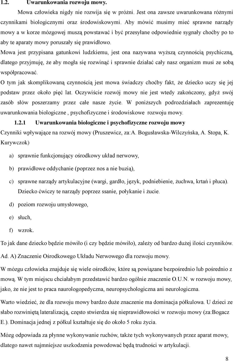 Mowa jest przypisana gatunkowi ludzkiemu, jest ona nazywana wyższą czynnością psychiczną, dlatego przyjmuję, że aby mogła się rozwinąć i sprawnie działać cały nasz organizm musi ze sobą współpracować.