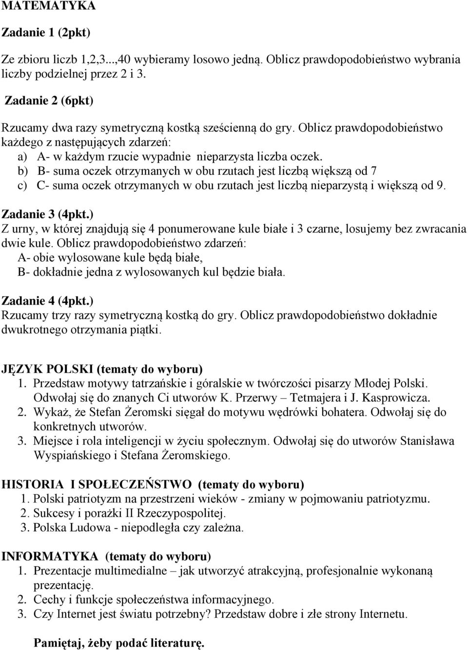 b) B- suma oczek otrzymanych w obu rzutach jest liczbą większą od 7 c) C- suma oczek otrzymanych w obu rzutach jest liczbą nieparzystą i większą od 9. Zadanie 3 (4pkt.