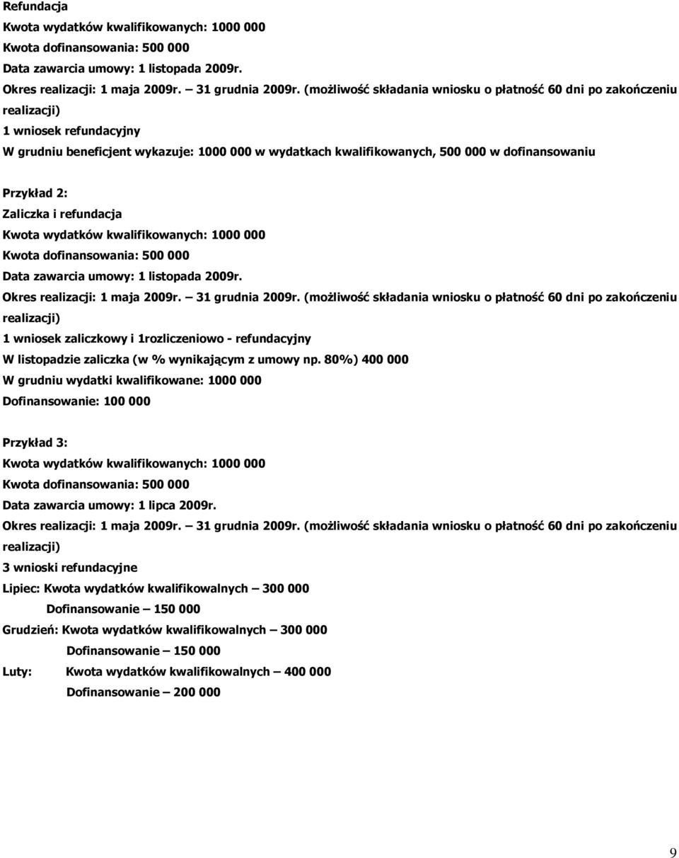 Przykład 2: Zaliczka i refundacja Kwota wydatków kwalifikowanych: 1000 000 Kwota dofinansowania: 500 000 Data zawarcia umowy: 1 listopada 2009r. Okres realizacji: 1 maja 2009r. 31 grudnia 2009r.