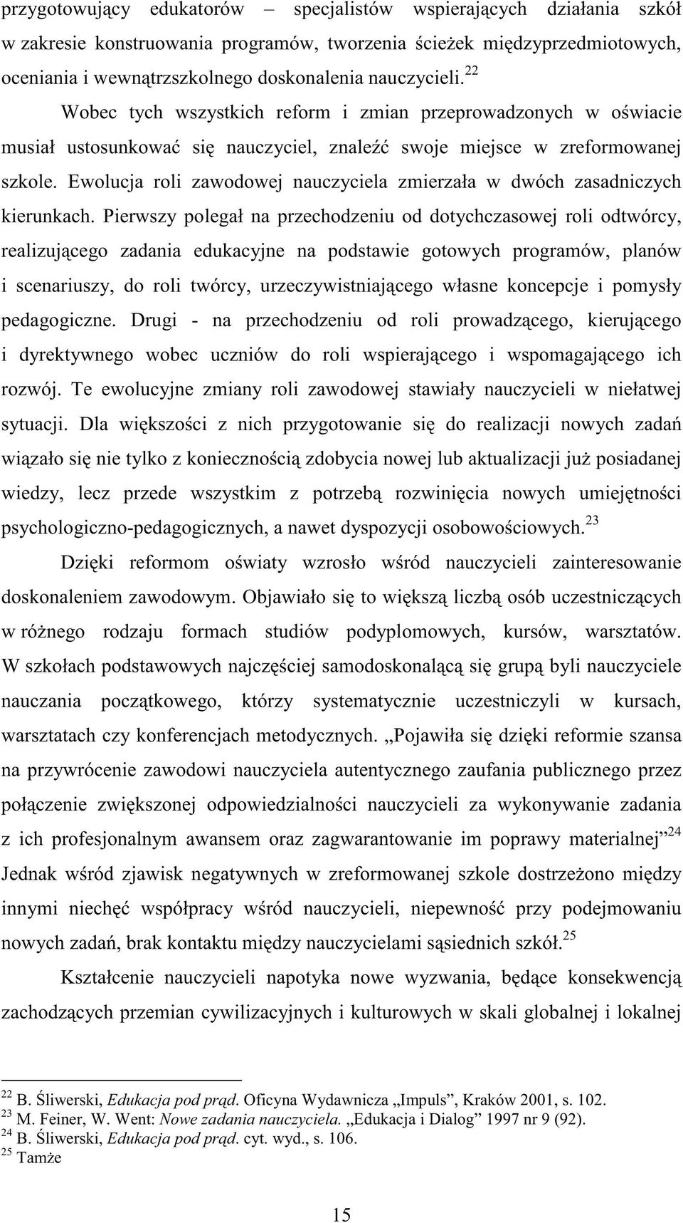 Ewolucja roli zawodowej nauczyciela zmierzała w dwóch zasadniczych kierunkach.