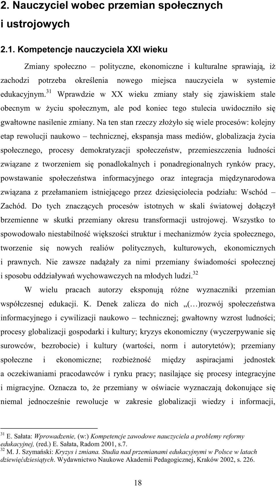 31 Wprawdzie w XX wieku zmiany stały się zjawiskiem stale obecnym w Ŝyciu społecznym, ale pod koniec tego stulecia uwidoczniło się gwałtowne nasilenie zmiany.