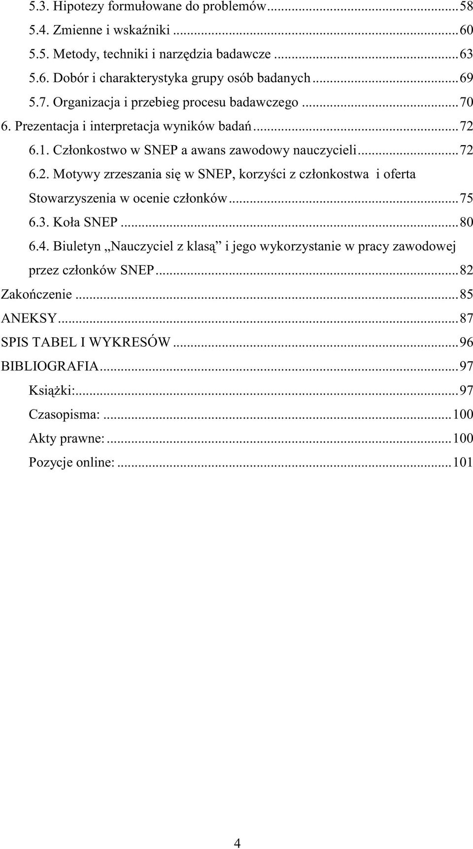 6.1. Członkostwo w SNEP a awans zawodowy nauczycieli... 72 6.2. Motywy zrzeszania się w SNEP, korzyści z członkostwa i oferta Stowarzyszenia w ocenie członków... 75 6.3. Koła SNEP.