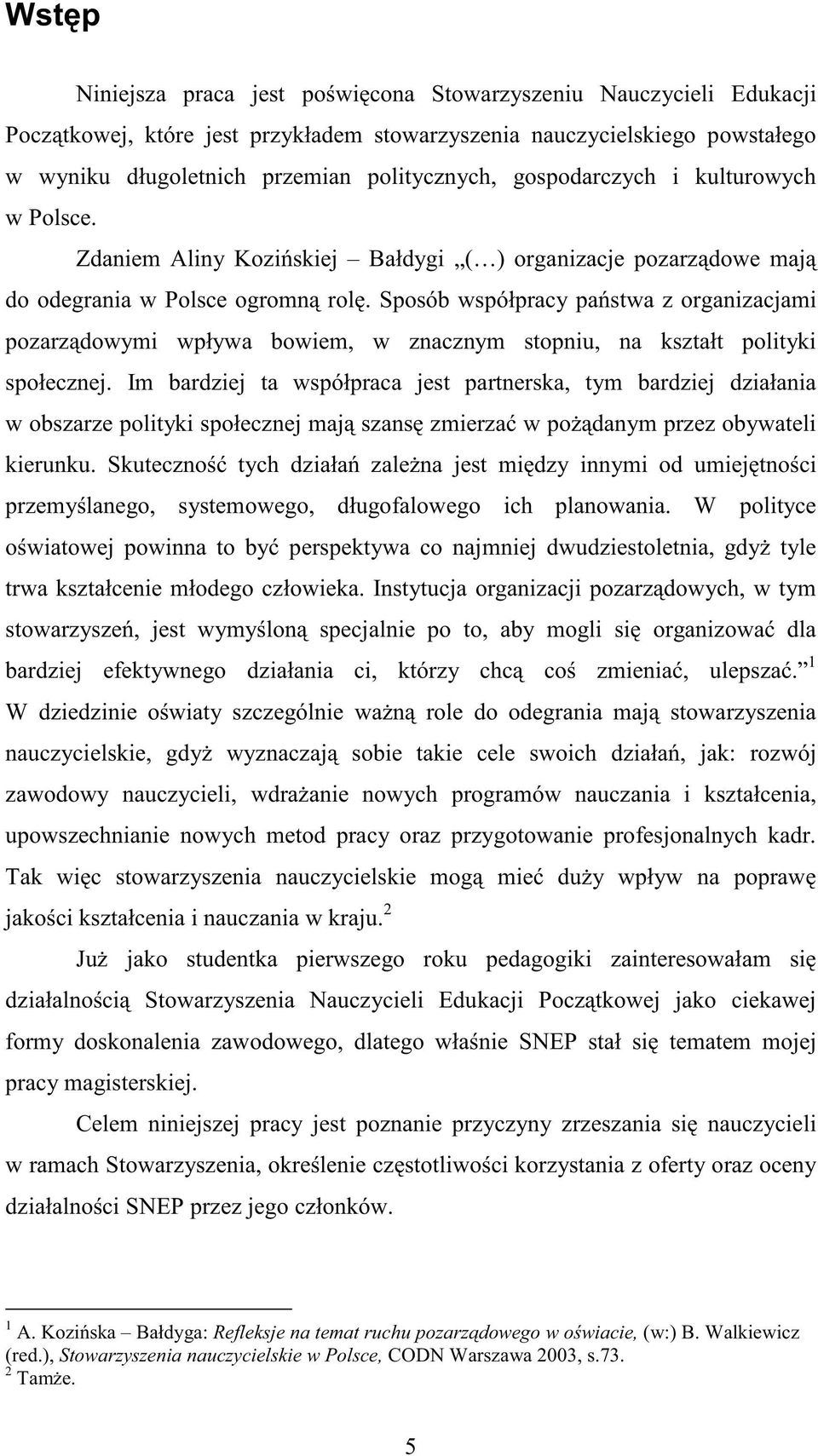 Sposób współpracy państwa z organizacjami pozarządowymi wpływa bowiem, w znacznym stopniu, na kształt polityki społecznej.