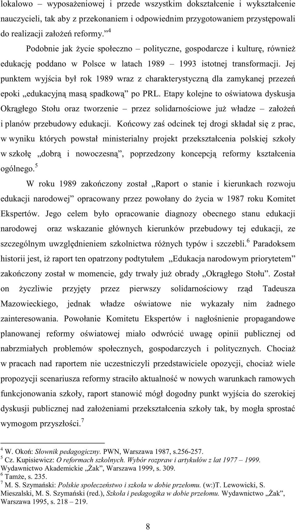 Jej punktem wyjścia był rok 1989 wraz z charakterystyczną dla zamykanej przezeń epoki edukacyjną masą spadkową po PRL.