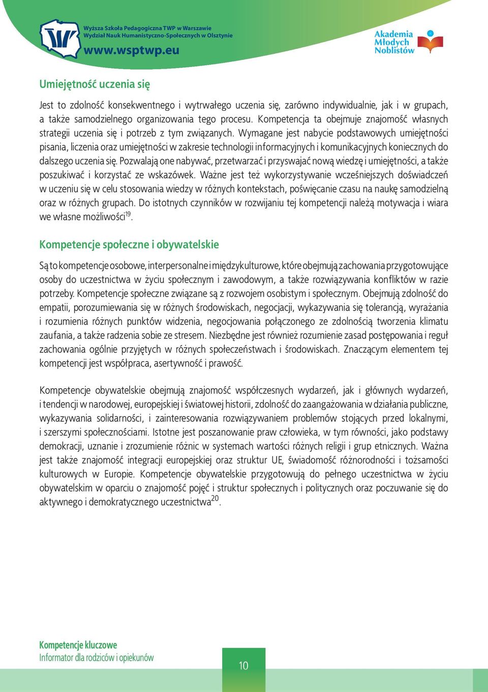 Wymagane jest nabycie podstawowych umiejętności pisania, liczenia oraz umiejętności w zakresie technologii informacyjnych i komunikacyjnych koniecznych do dalszego uczenia się.