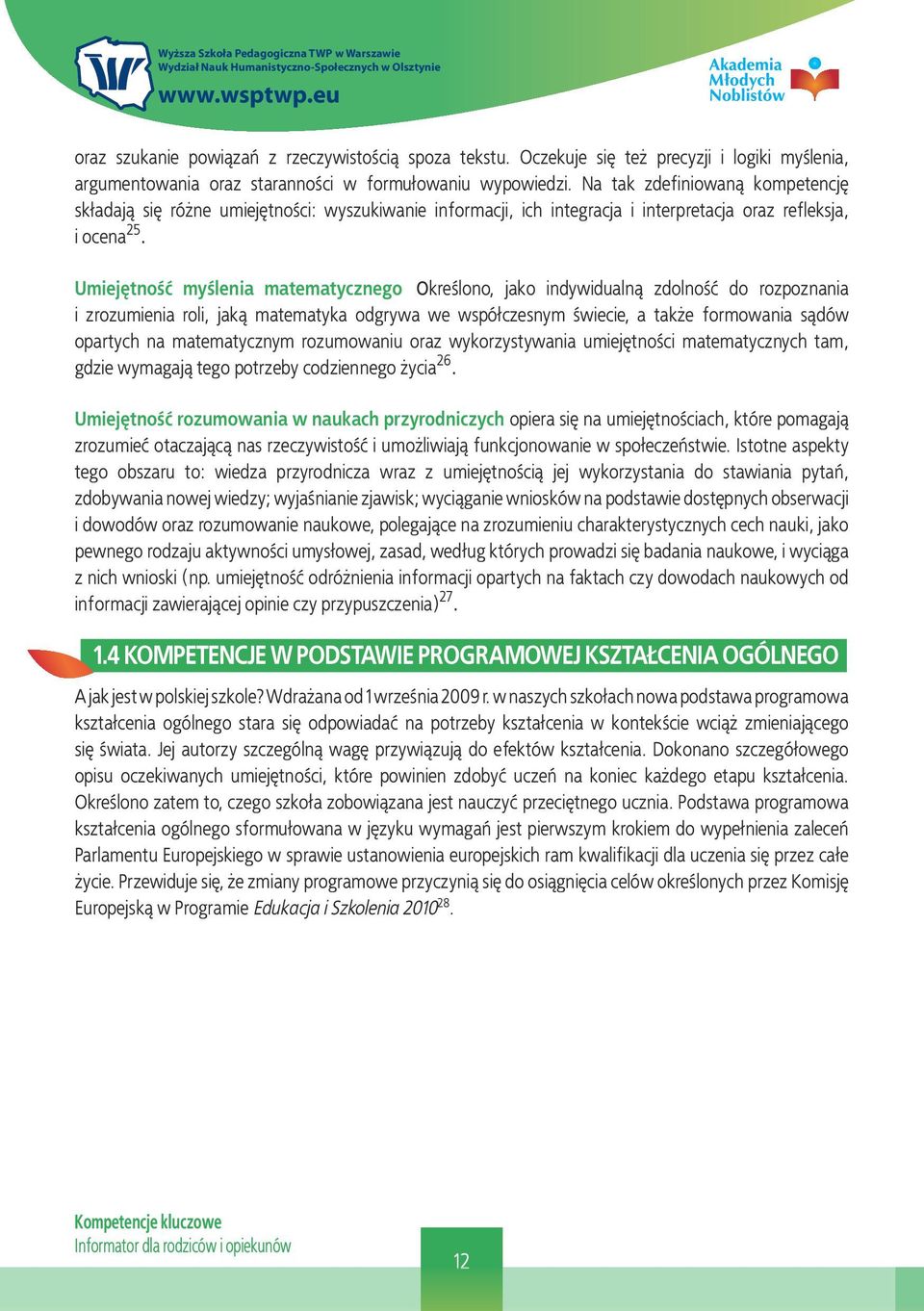 Umiejętność myślenia matematycznego określono, jako indywidualną zdolność do rozpoznania i zrozumienia roli, jaką matematyka odgrywa we współczesnym świecie, a także formowania sądów opartych na