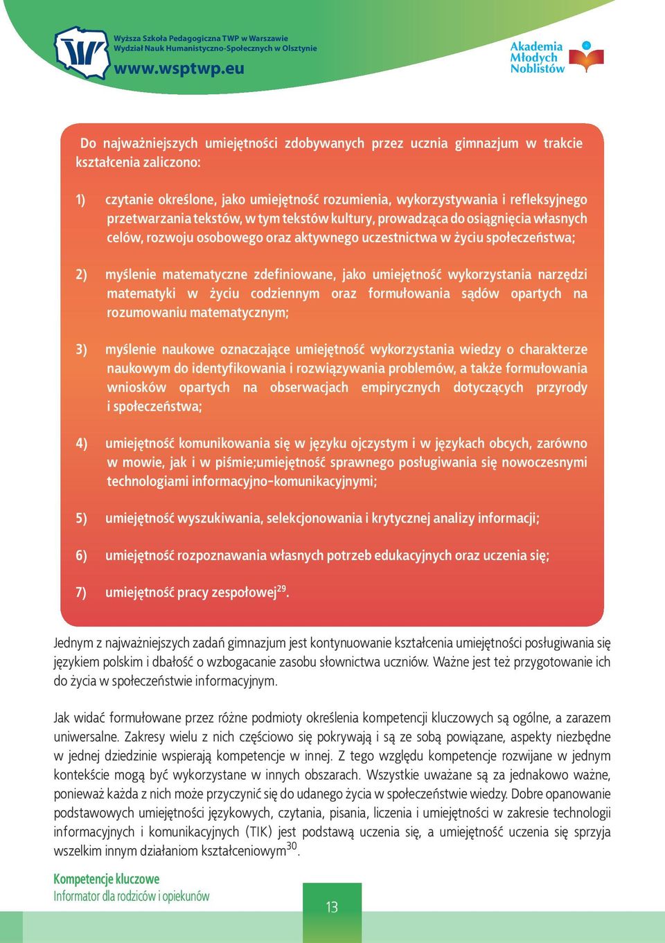 wykorzystania narzędzi matematyki w życiu codziennym oraz formułowania sądów opartych na rozumowaniu matematycznym; 3) myślenie naukowe oznaczające umiejętność wykorzystania wiedzy o charakterze