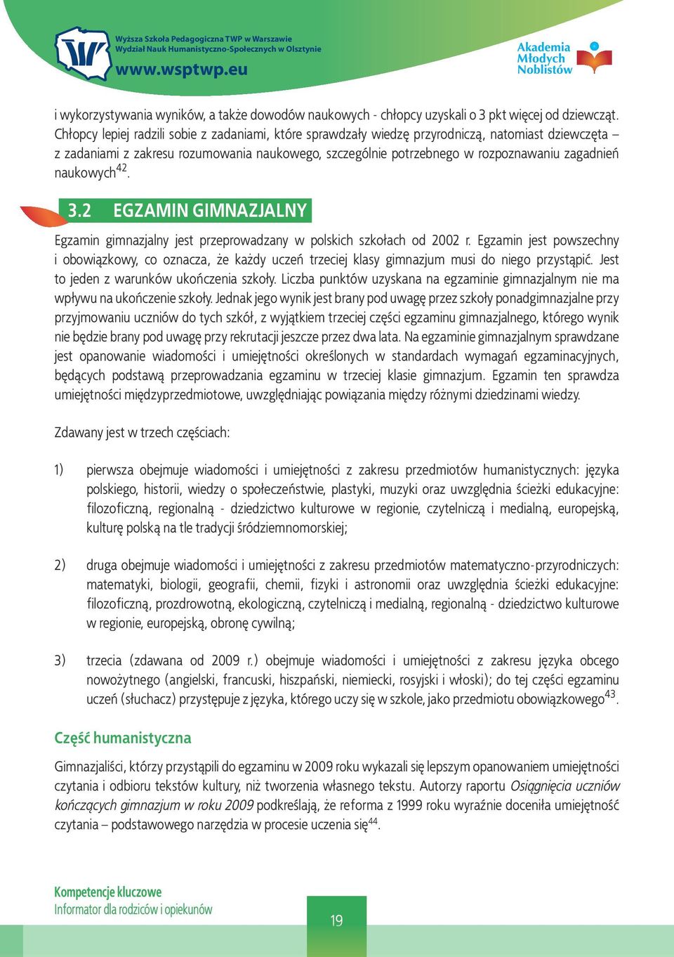 naukowych 42. 3.2 EGZAMIN GIMNAZJALNY Egzamin gimnazjalny jest przeprowadzany w polskich szkołach od 2002 r.