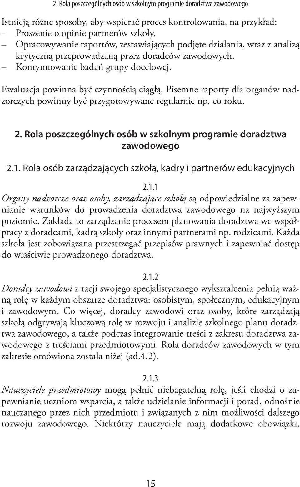 Ewaluacja powinna być czynnością ciągłą. Pisemne raporty dla organów nadzorczych powinny być przygotowywane regularnie np. co roku. 2.