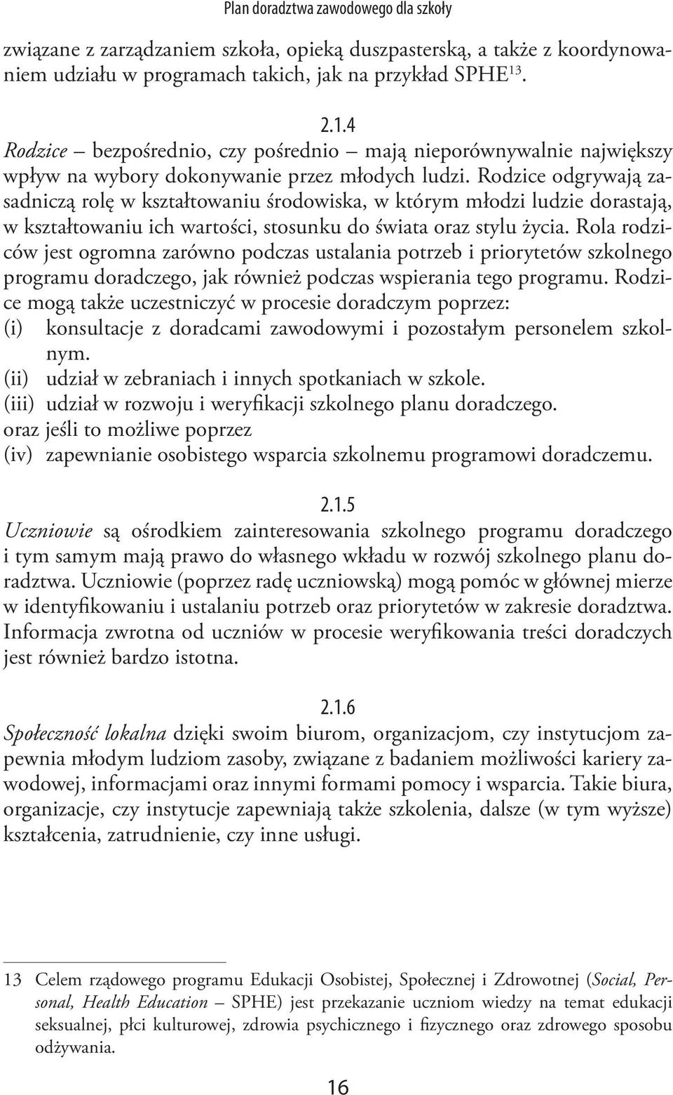 Rodzice odgrywają zasadniczą rolę w kształtowaniu środowiska, w którym młodzi ludzie dorastają, w kształtowaniu ich wartości, stosunku do świata oraz stylu życia.