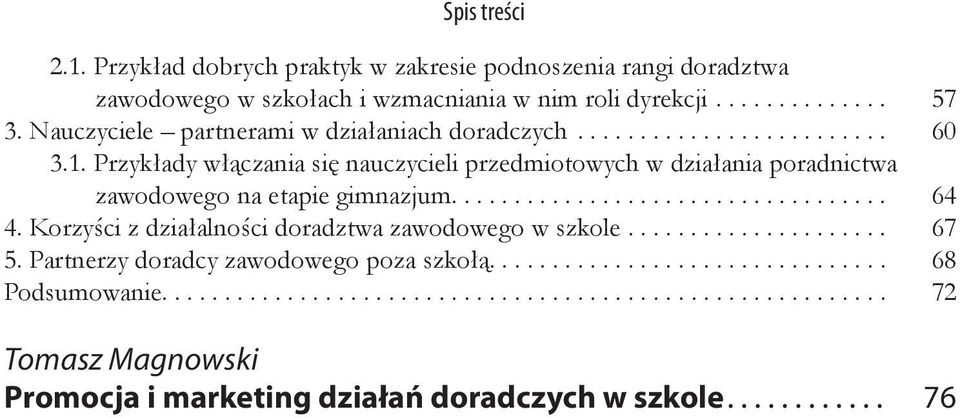 Przykłady włączania się nauczycieli przedmiotowych w działania poradnictwa zawodowego na etapie gimnazjum................................... 64 4.