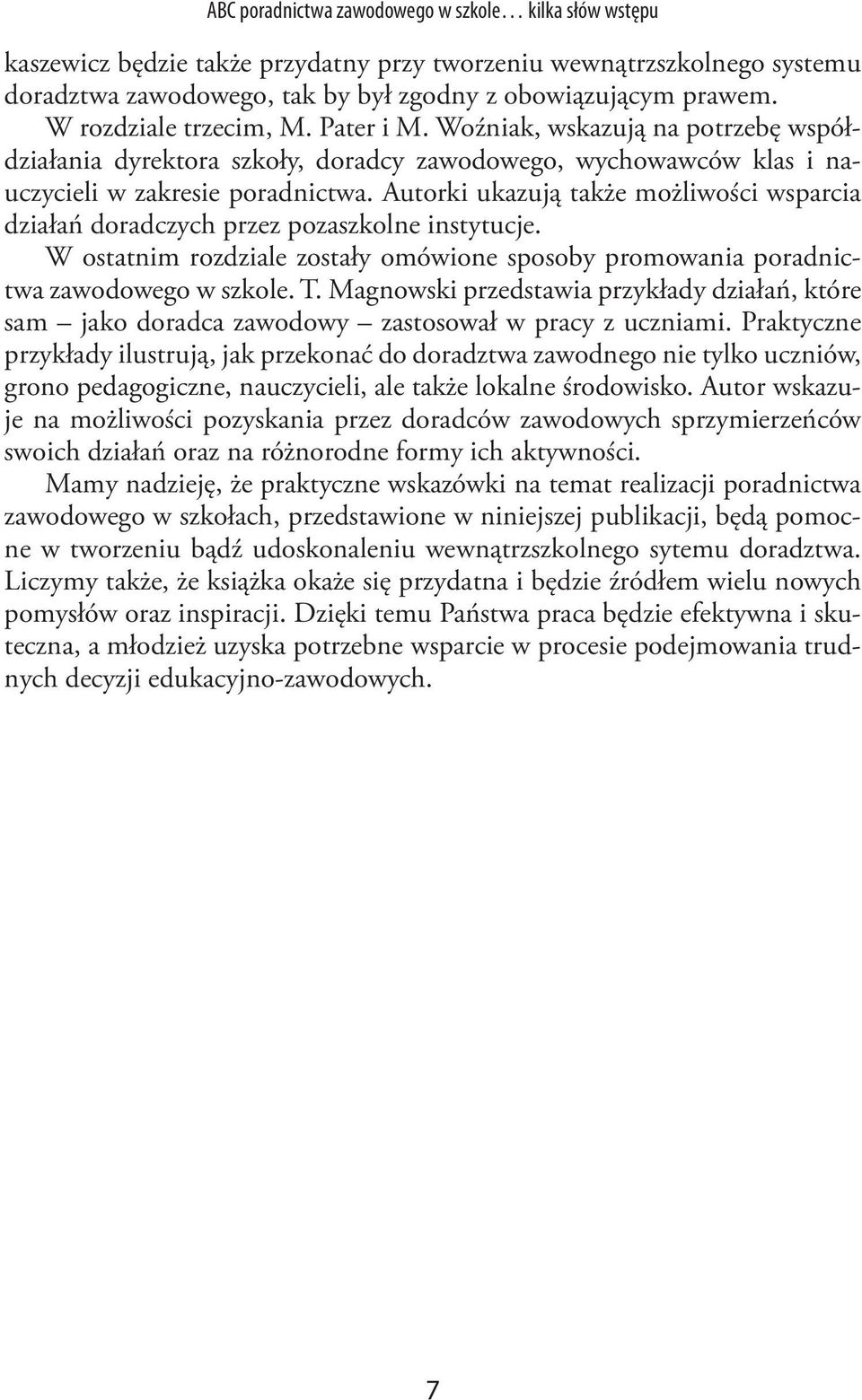 Autorki ukazują także możliwości wsparcia działań doradczych przez pozaszkolne instytucje. W ostatnim rozdziale zostały omówione sposoby promowania poradnictwa zawodowego w szkole. T.