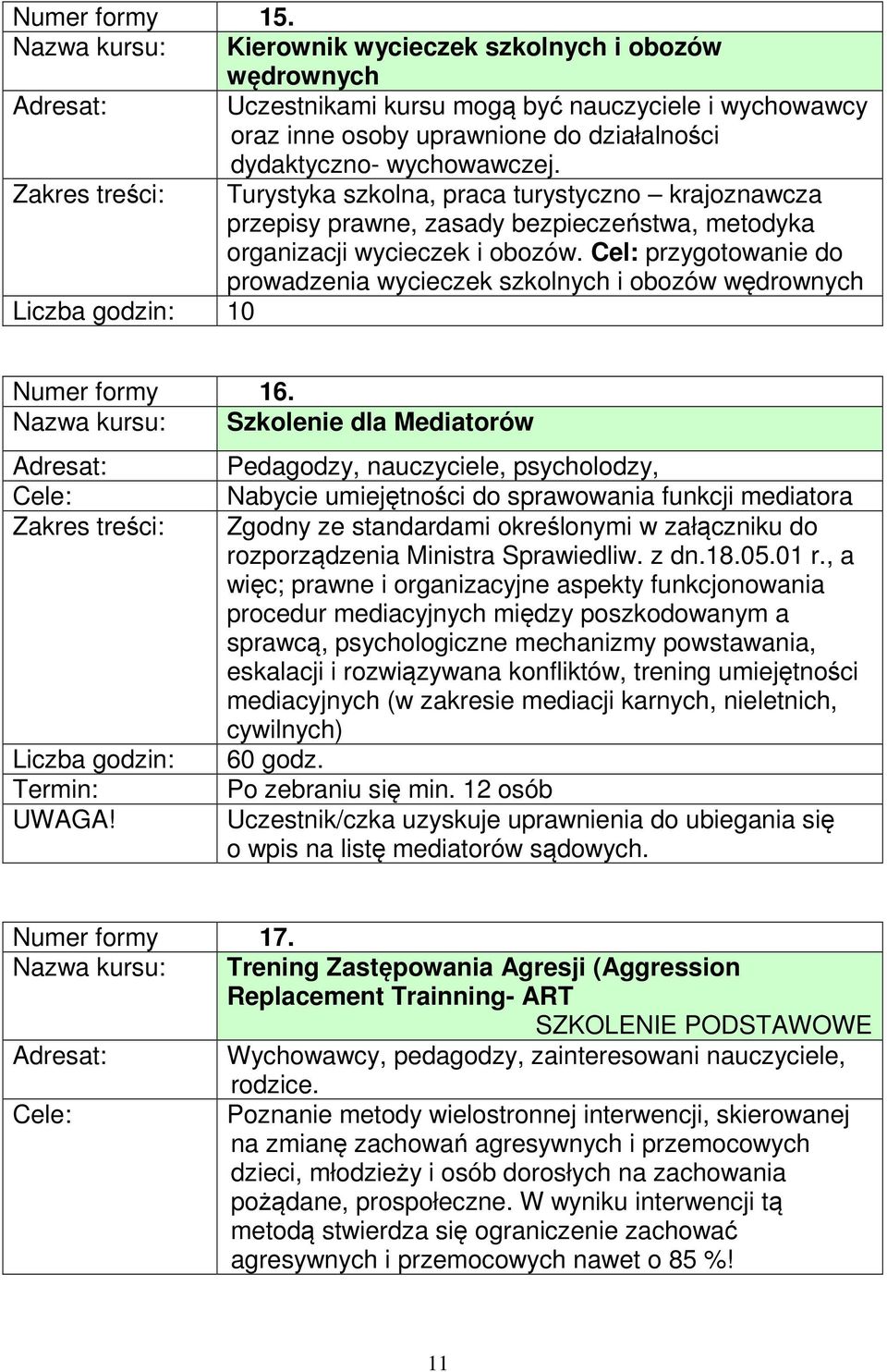 Zakres treści: Turystyka szkolna, praca turystyczno krajoznawcza przepisy prawne, zasady bezpieczeństwa, metodyka organizacji wycieczek i obozów.