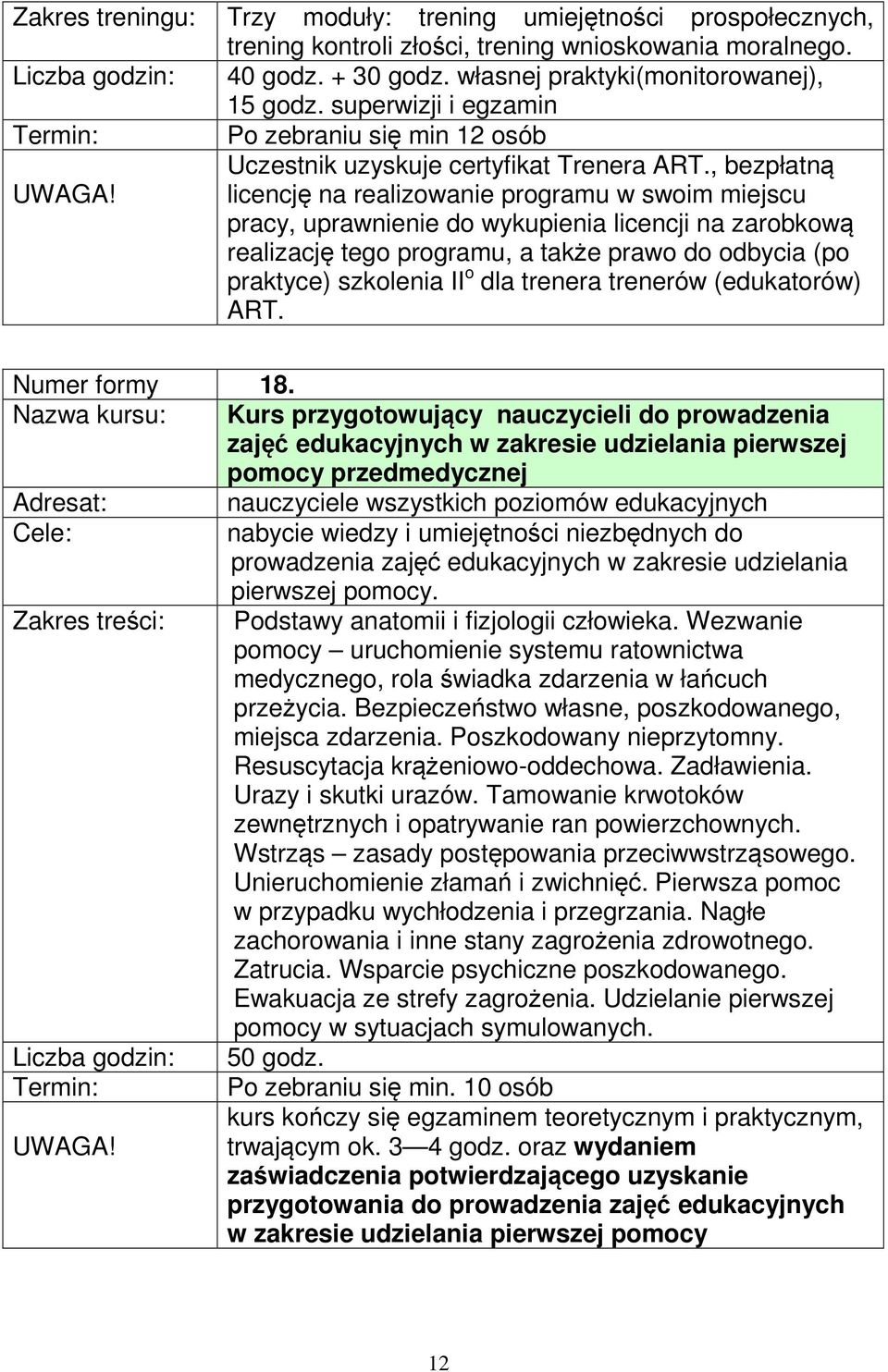 licencję na realizowanie programu w swoim miejscu pracy, uprawnienie do wykupienia licencji na zarobkową realizację tego programu, a także prawo do odbycia (po praktyce) szkolenia II o dla trenera