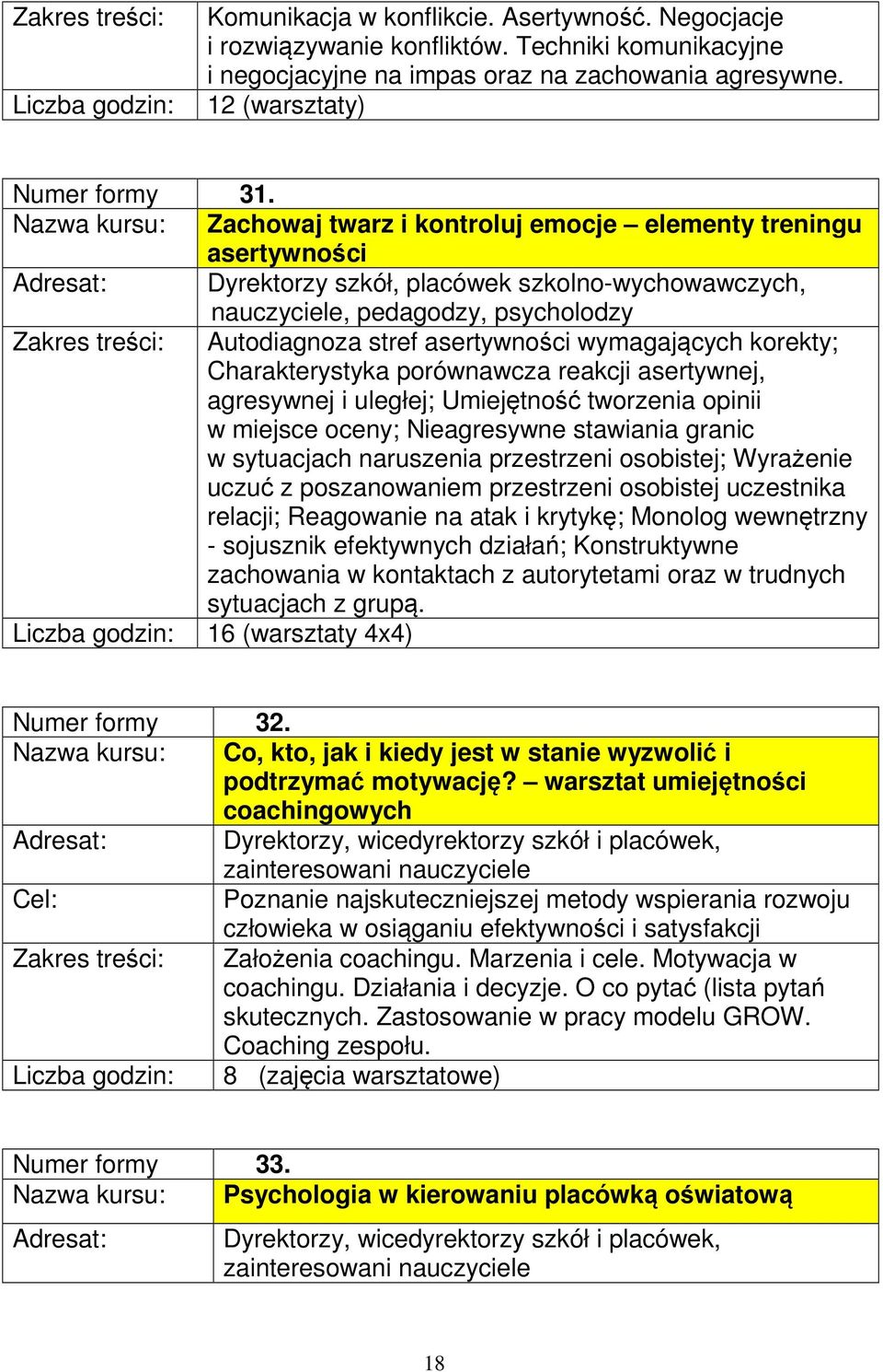 Nazwa kursu: Zachowaj twarz i kontroluj emocje elementy treningu asertywności Dyrektorzy szkół, placówek szkolno-wychowawczych, nauczyciele, pedagodzy, psycholodzy Zakres treści: Autodiagnoza stref