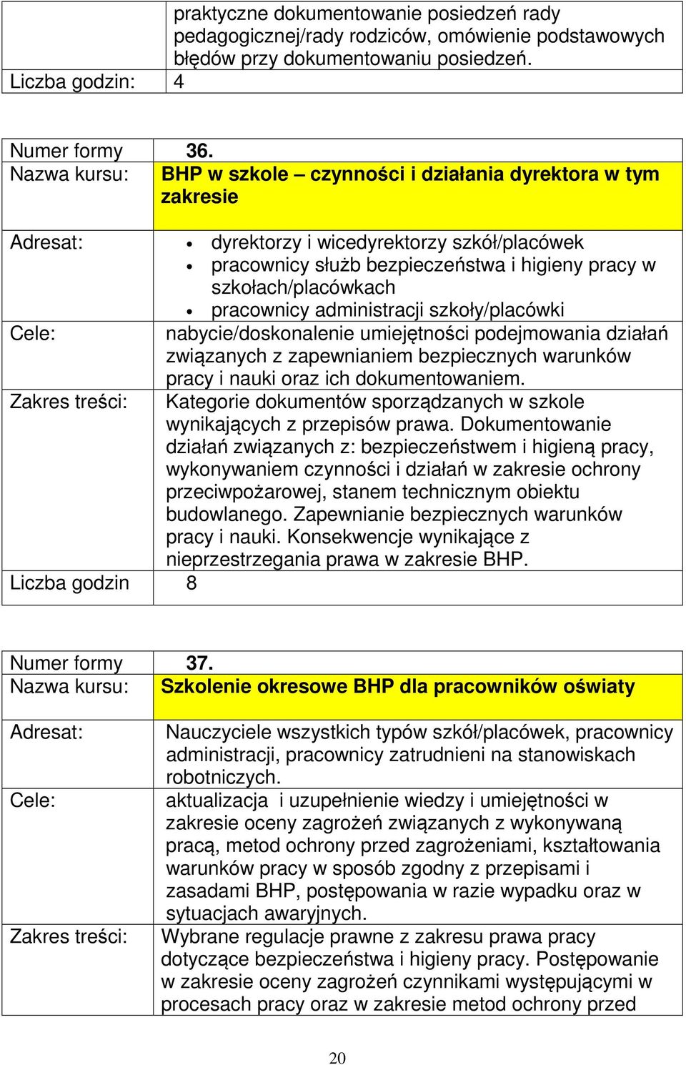 administracji szkoły/placówki Cele: nabycie/doskonalenie umiejętności podejmowania działań związanych z zapewnianiem bezpiecznych warunków pracy i nauki oraz ich dokumentowaniem.