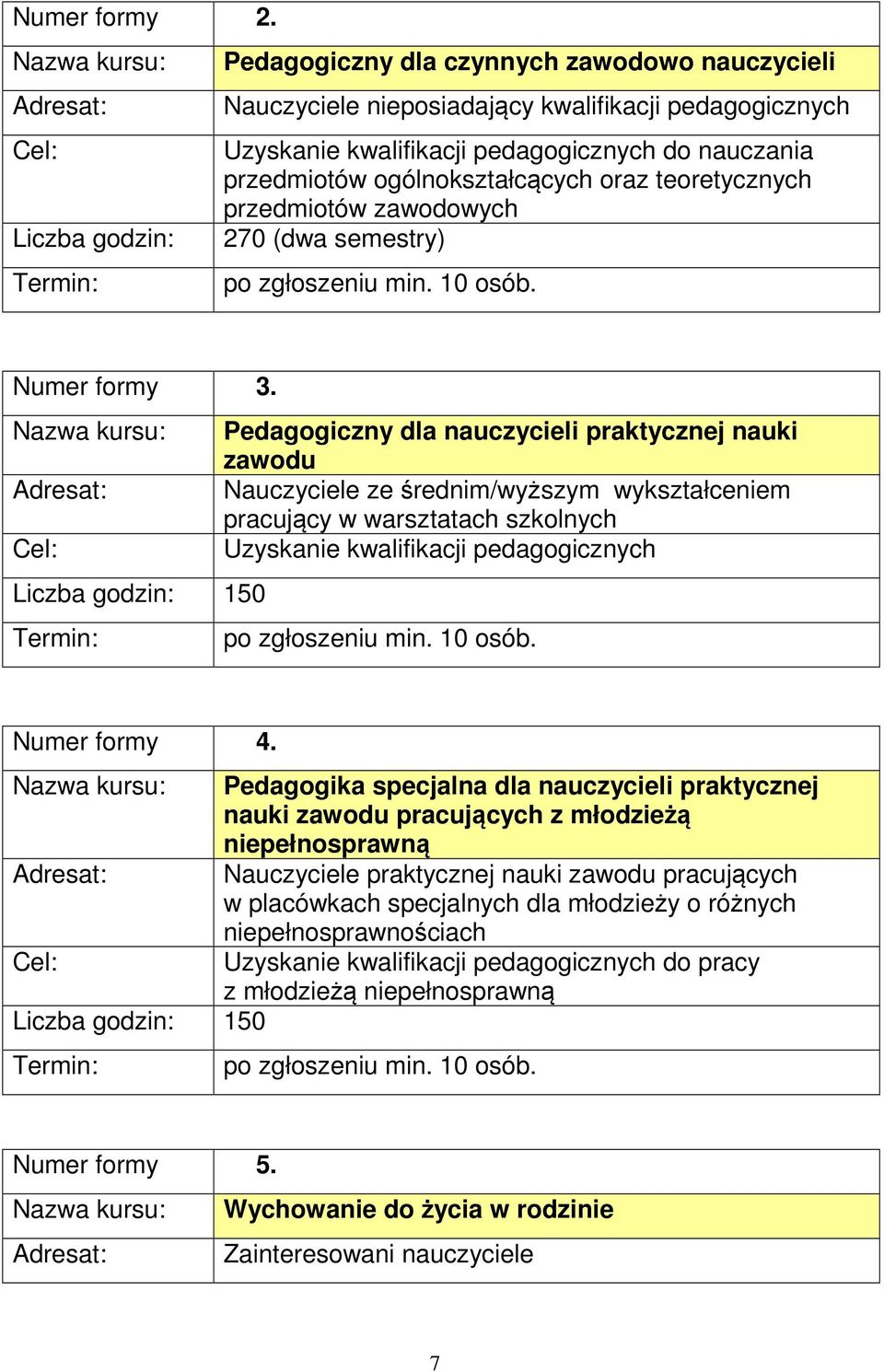 przedmiotów ogólnokształcących oraz teoretycznych przedmiotów zawodowych 270 (dwa semestry) po zgłoszeniu min. 10 osób. Numer formy 3.