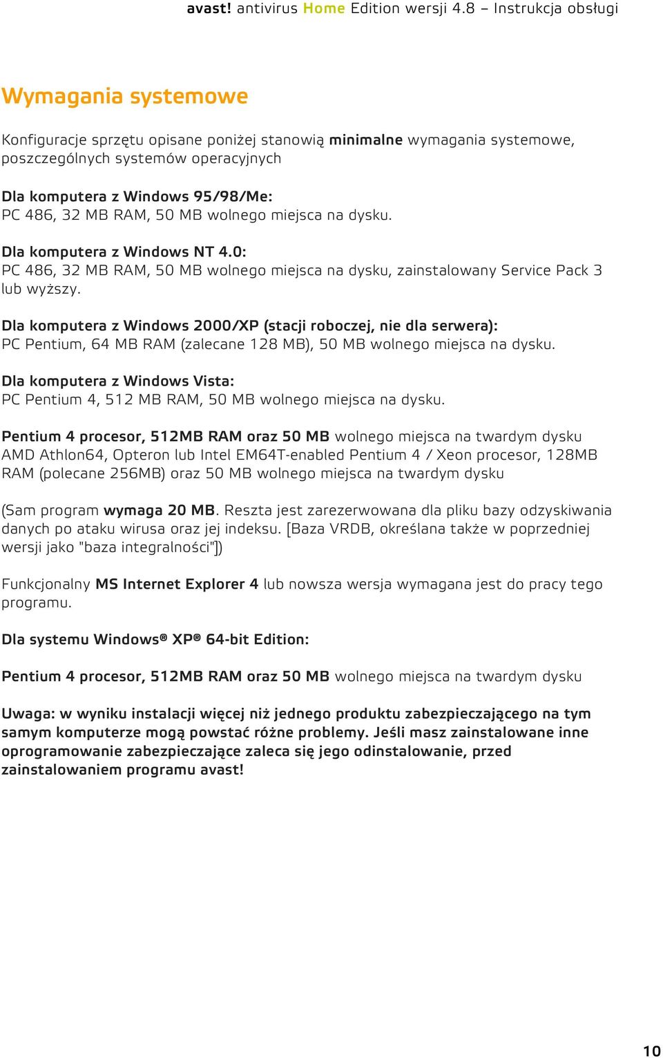 Dla komputera z Windows 2000/XP (stacji roboczej, nie dla serwera): PC Pentium, 64 MB RAM (zalecane 128 MB), 50 MB wolnego miejsca na dysku.