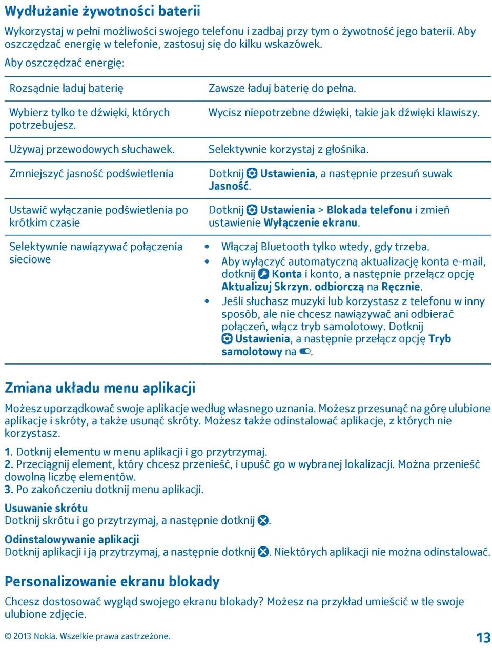 Wycisz niepotrzebne dźwięki, takie jak dźwięki klawiszy. Selektywnie korzystaj z głośnika. Zmniejszyć jasność podświetlenia Dotknij Ustawienia, a następnie przesuń suwak Jasność.