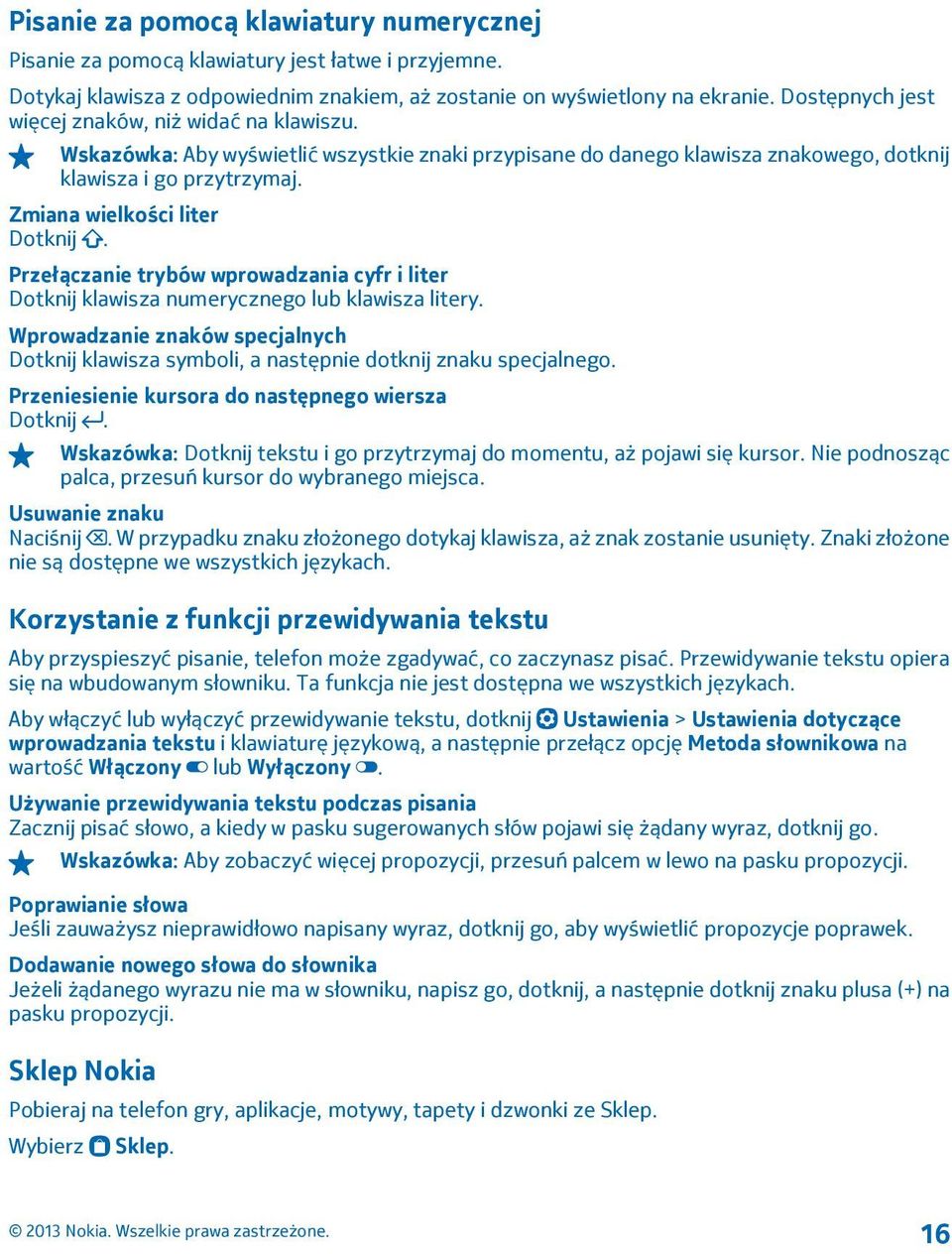 Zmiana wielkości liter Dotknij. Przełączanie trybów wprowadzania cyfr i liter Dotknij klawisza numerycznego lub klawisza litery.