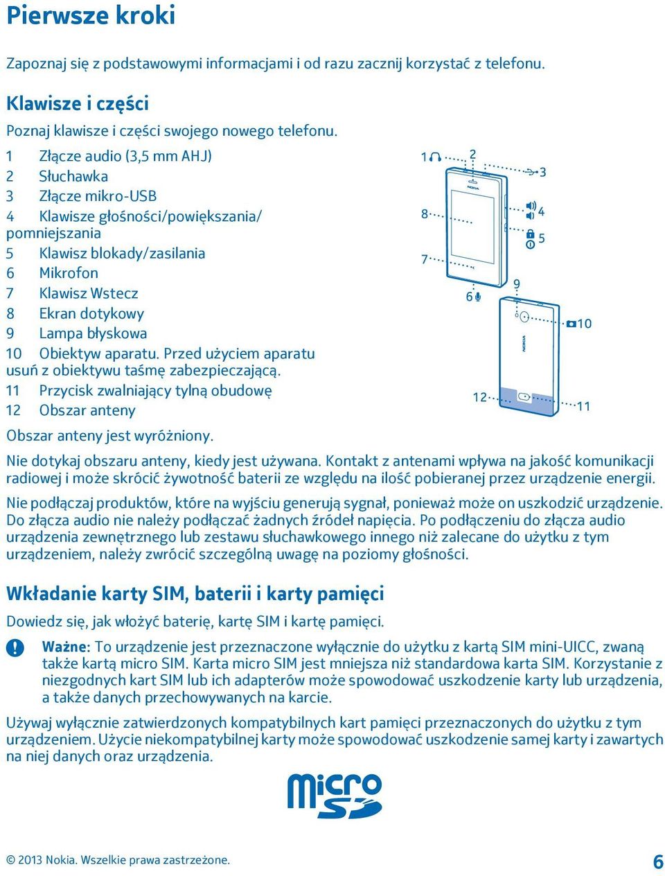 10 Obiektyw aparatu. Przed użyciem aparatu usuń z obiektywu taśmę zabezpieczającą. 11 Przycisk zwalniający tylną obudowę 12 Obszar anteny Obszar anteny jest wyróżniony.