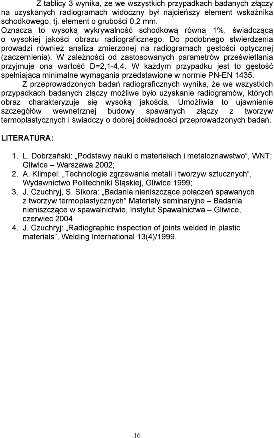 Do podobnego stwierdzenia prowadzi również analiza zmierzonej na radiogramach gęstości optycznej (zaczernienia).