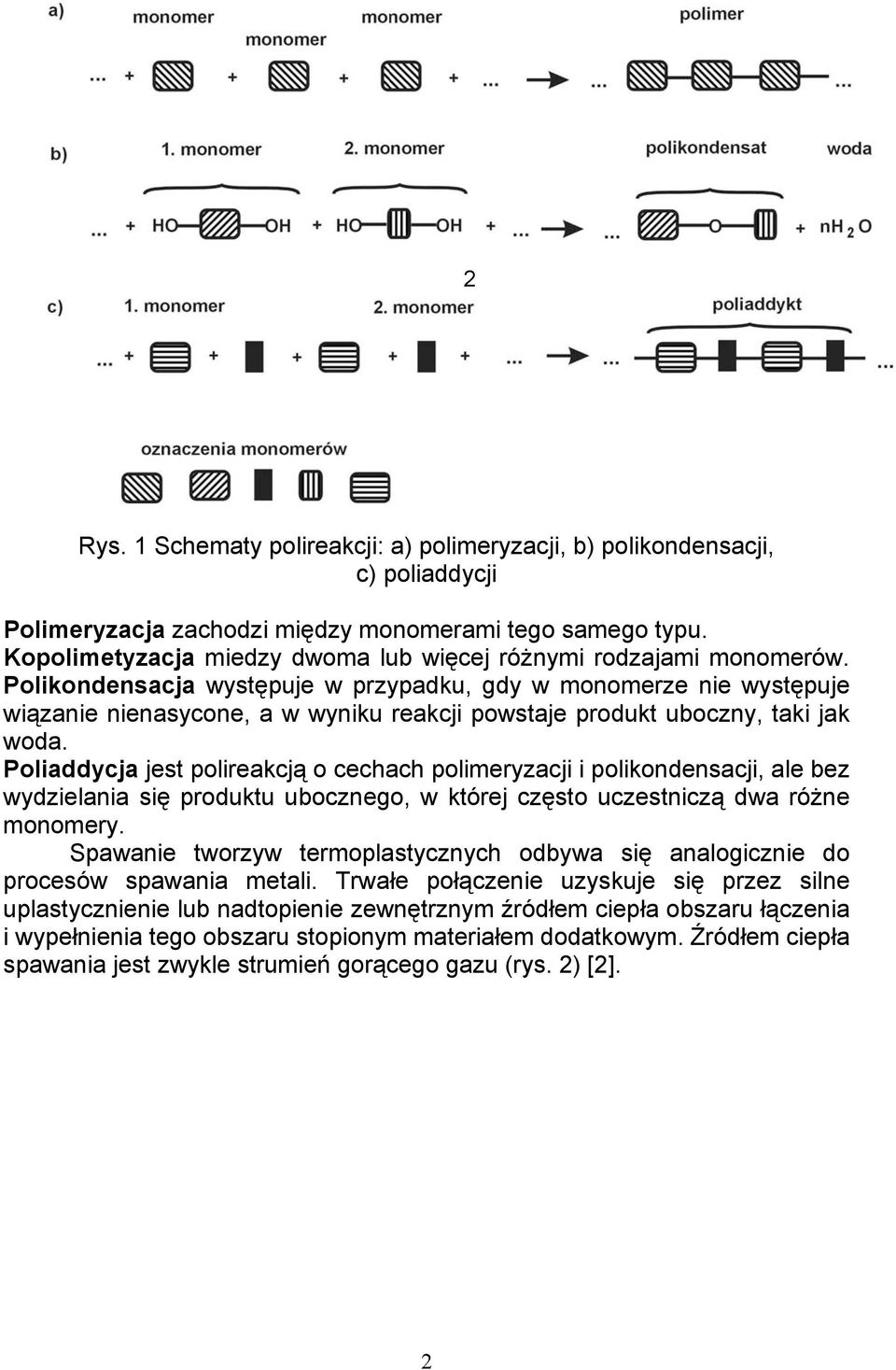 Polikondensacja występuje w przypadku, gdy w monomerze nie występuje wiązanie nienasycone, a w wyniku reakcji powstaje produkt uboczny, taki jak woda.