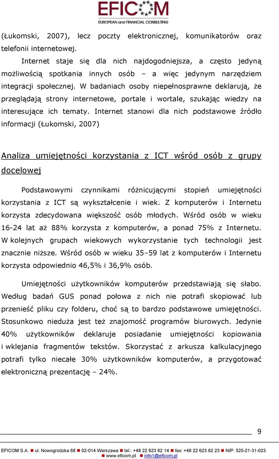 W badaniach osoby niepełnosprawne deklarują, że przeglądają strony internetowe, portale i wortale, szukając wiedzy na interesujące ich tematy.