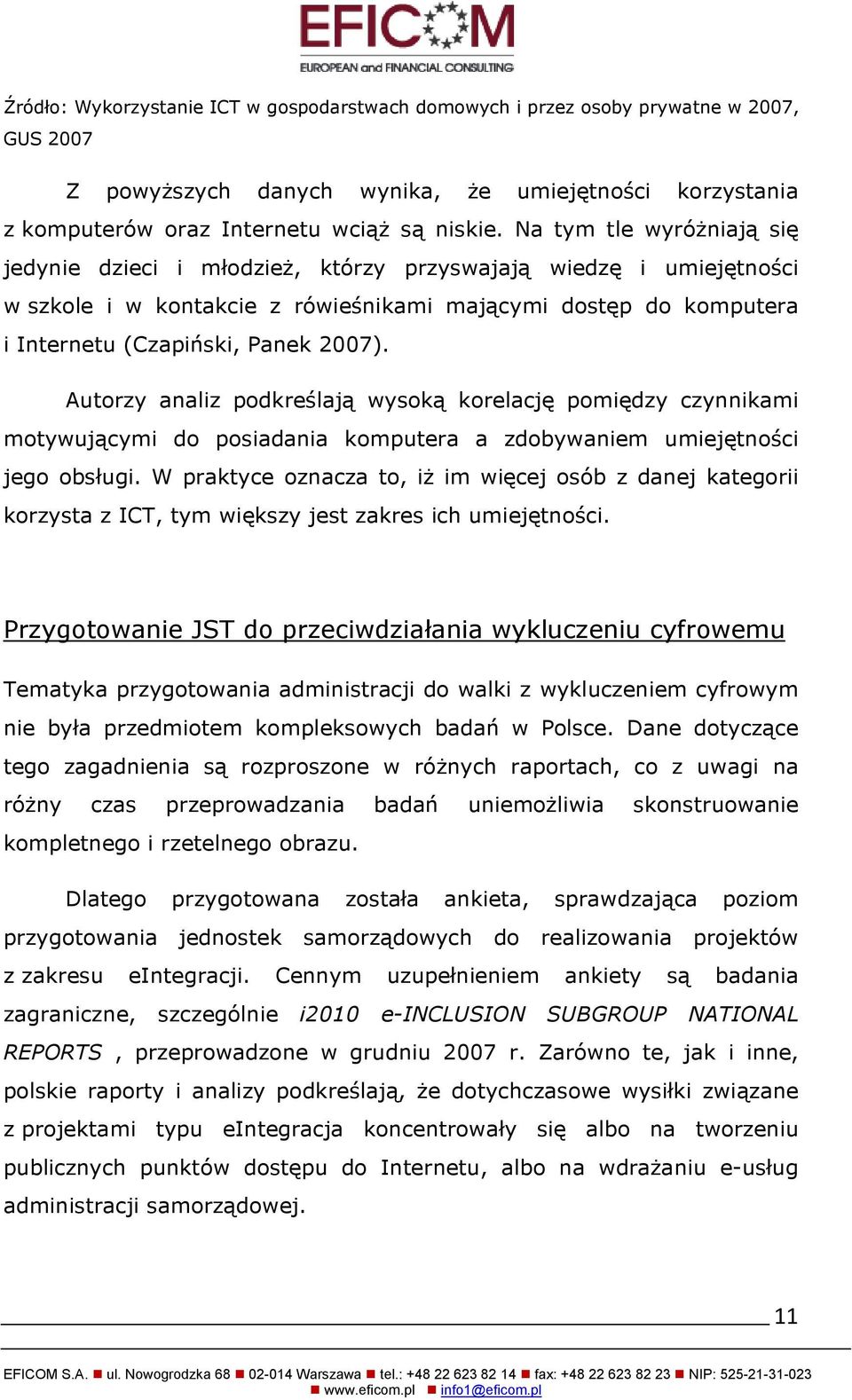 Autorzy analiz podkreślają wysoką korelację pomiędzy czynnikami motywującymi do posiadania komputera a zdobywaniem umiejętności jego obsługi.