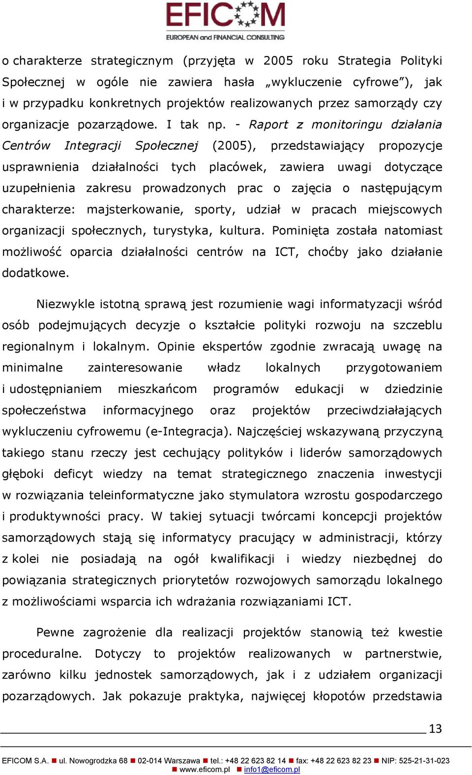 - Raport z monitoringu działania Centrów Integracji Społecznej (2005), przedstawiający propozycje usprawnienia działalności tych placówek, zawiera uwagi dotyczące uzupełnienia zakresu prowadzonych