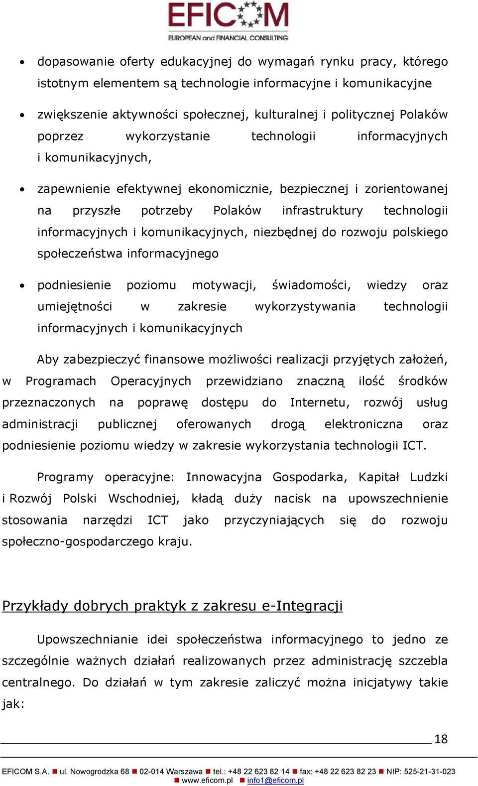 informacyjnych i komunikacyjnych, niezbędnej do rozwoju polskiego społeczeństwa informacyjnego podniesienie poziomu motywacji, świadomości, wiedzy oraz umiejętności w zakresie wykorzystywania