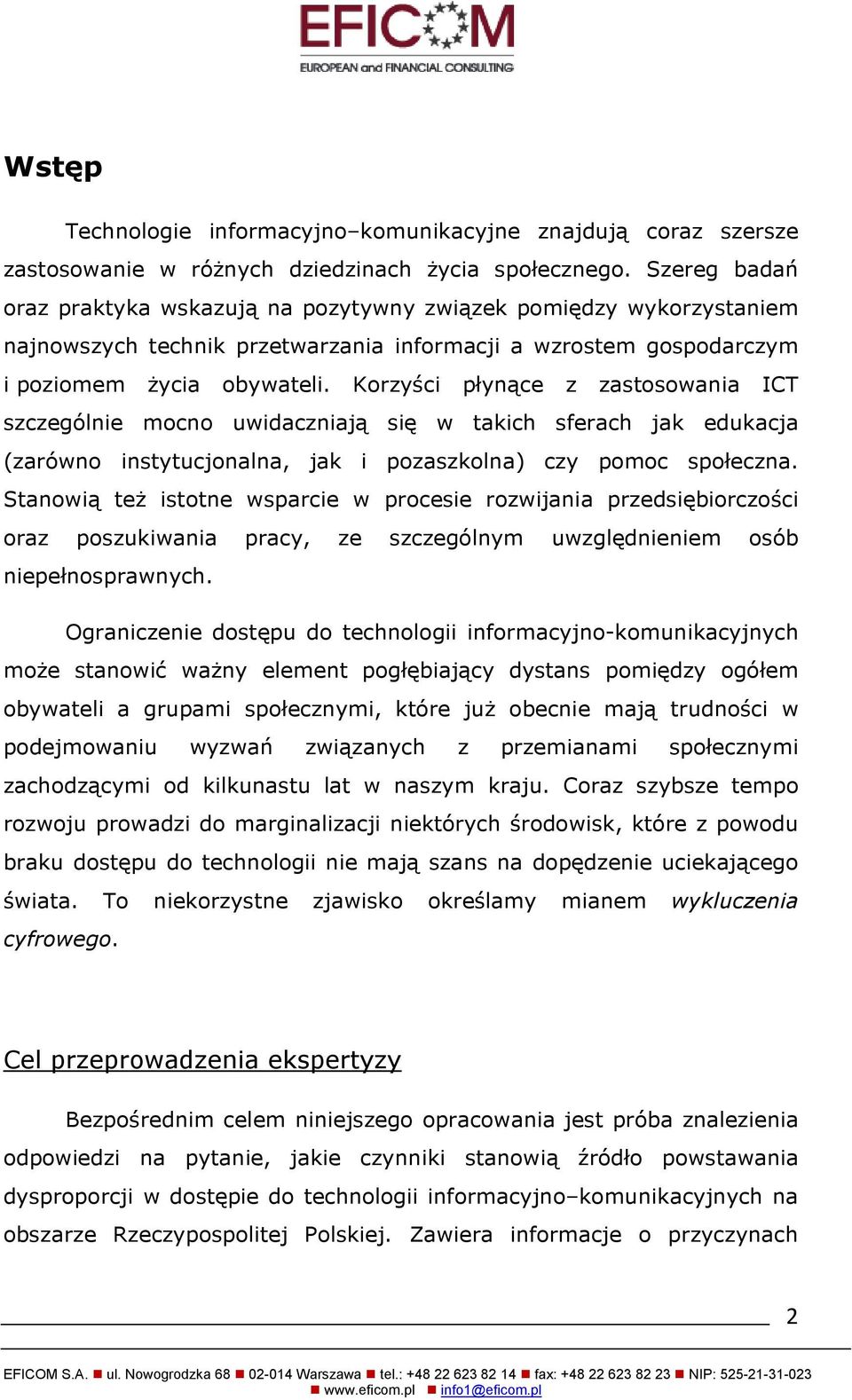 Korzyści płynące z zastosowania ICT szczególnie mocno uwidaczniają się w takich sferach jak edukacja (zarówno instytucjonalna, jak i pozaszkolna) czy pomoc społeczna.