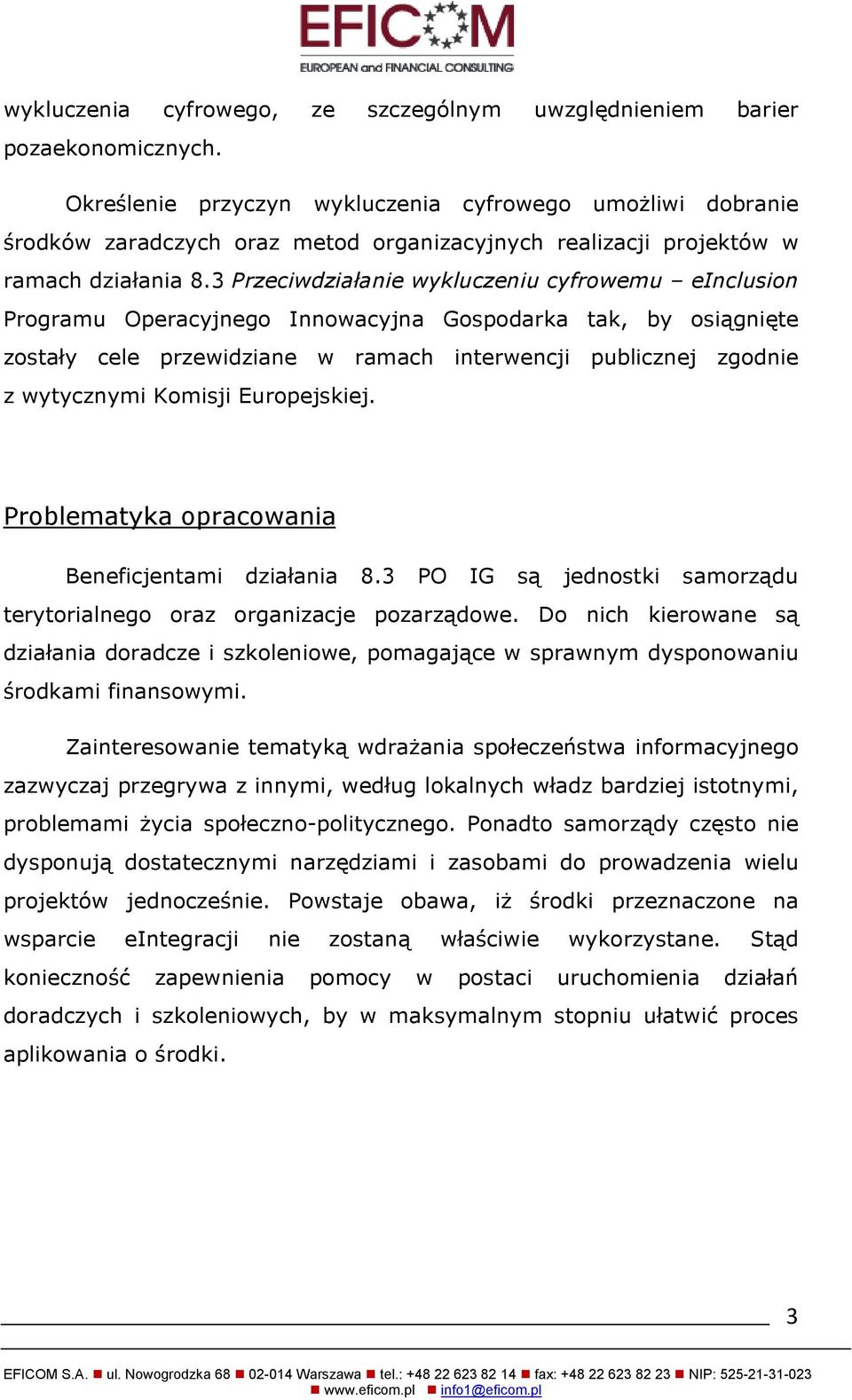 3 Przeciwdziałanie wykluczeniu cyfrowemu einclusion Programu Operacyjnego Innowacyjna Gospodarka tak, by osiągnięte zostały cele przewidziane w ramach interwencji publicznej zgodnie z wytycznymi