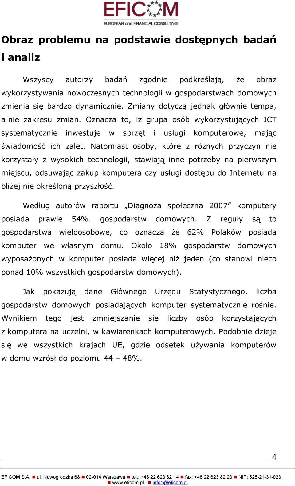 Oznacza to, iż grupa osób wykorzystujących ICT systematycznie inwestuje w sprzęt i usługi komputerowe, mając świadomość ich zalet.