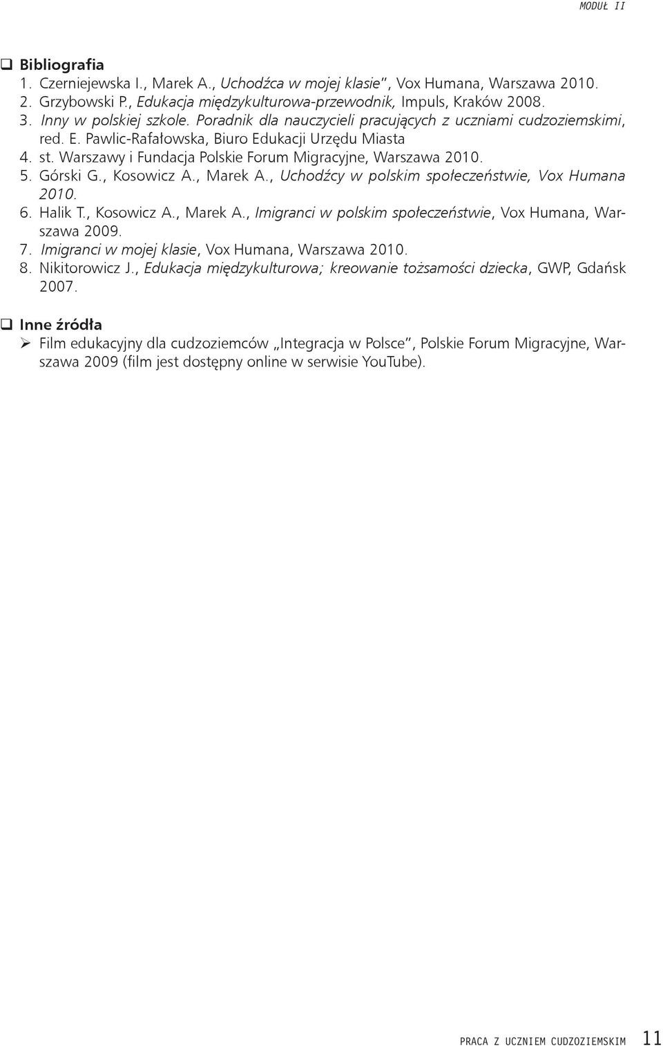 Warszawy i Fundacja Polskie Forum Migracyjne, Warszawa 2010. 5. Górski G., Kosowicz A., Marek A., Uchodźcy w polskim społeczeństwie, Vox Humana 2010. 6. Halik T., Kosowicz A., Marek A., Imigranci w polskim społeczeństwie, Vox Humana, Warszawa 2009.