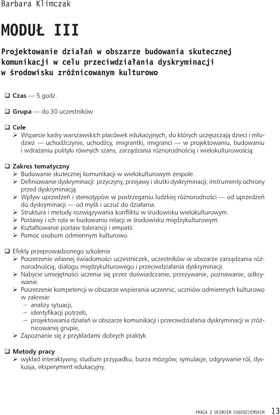 wdrażaniu polityki równych szans, zarządzania różnorodnością i wielokulturowością. Zakres tematyczny ¾ Budowanie skutecznej komunikacji w wielokulturowym zespole.