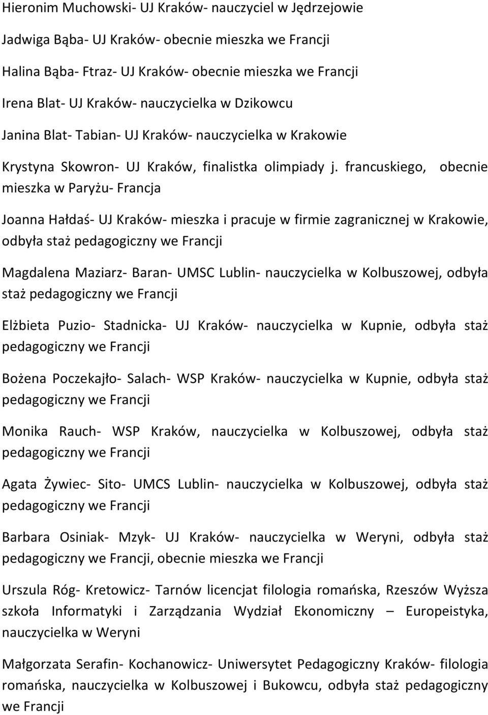 francuskiego, obecnie mieszka w Paryżu- Francja Joanna Hałdaś- UJ Kraków- mieszka i pracuje w firmie zagranicznej w Krakowie, odbyła staż Magdalena Maziarz- Baran- UMSC Lublin- nauczycielka w