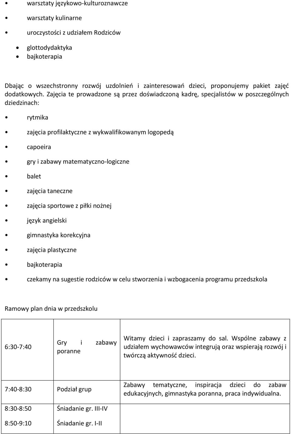 Zajęcia te prowadzone są przez doświadczoną kadrę, specjalistów w poszczególnych dziedzinach: rytmika zajęcia profilaktyczne z wykwalifikowanym logopedą capoeira gry i zabawy matematyczno-logiczne