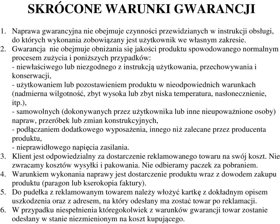 konserwacji, - użytkowaniem lub pozostawieniem produktu w nieodpowiednich warunkach (nadmierna wilgotność, zbyt wysoka lub zbyt niska temperatura, nasłonecznienie, itp.