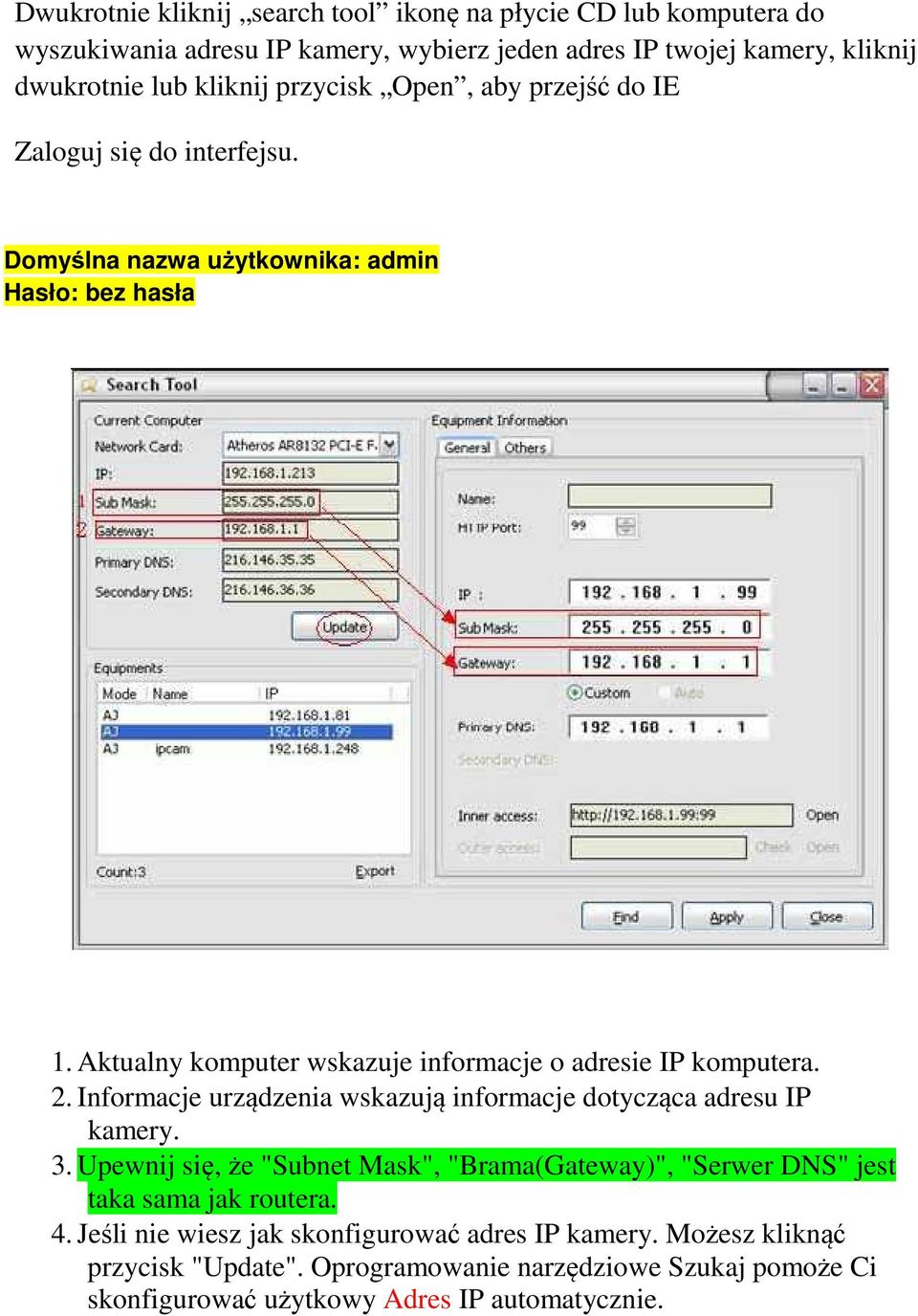 Aktualny komputer wskazuje informacje o adresie IP komputera. 2. Informacje urządzenia wskazują informacje dotycząca adresu IP kamery. 3.