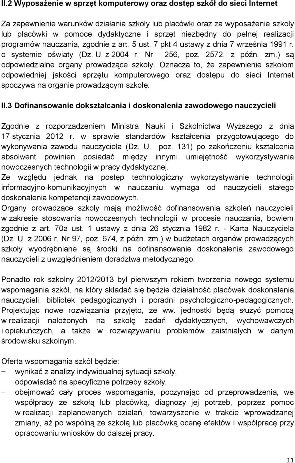 ) są odpowiedzialne organy prowadzące szkoły. Oznacza to, że zapewnienie szkołom odpowiedniej jakości sprzętu komputerowego oraz dostępu do sieci Internet spoczywa na organie prowadzącym szkołę. II.