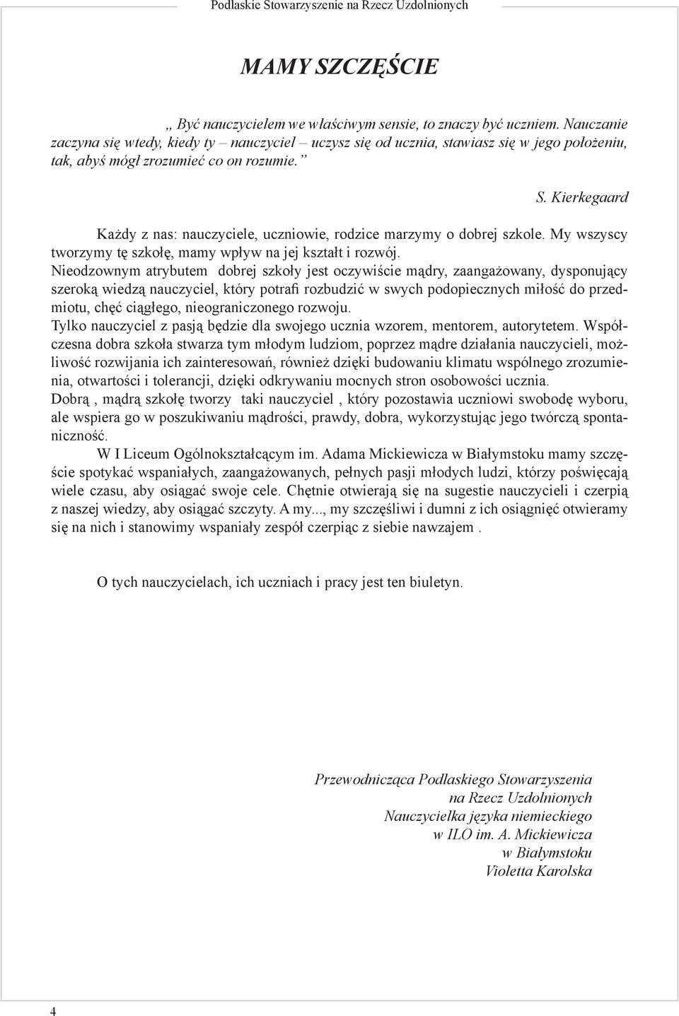 Kierkegaard Każdy z nas: nauczyciele, uczniowie, rodzice marzymy o dobrej szkole. My wszyscy tworzymy tę szkołę, mamy wpływ na jej kształt i rozwój.