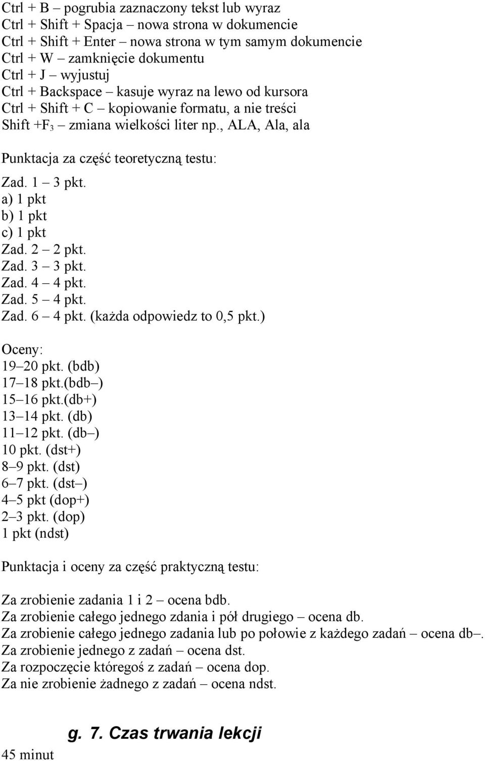 1 3 pkt. a) 1 pkt b) 1 pkt c) 1 pkt Zad. 2 2 pkt. Zad. 3 3 pkt. Zad. 4 4 pkt. Zad. 5 4 pkt. Zad. 6 4 pkt. (każda odpowiedz to 0,5 pkt.) Oceny: 19 20 pkt. (bdb) 17 18 pkt.(bdb ) 15 16 pkt.