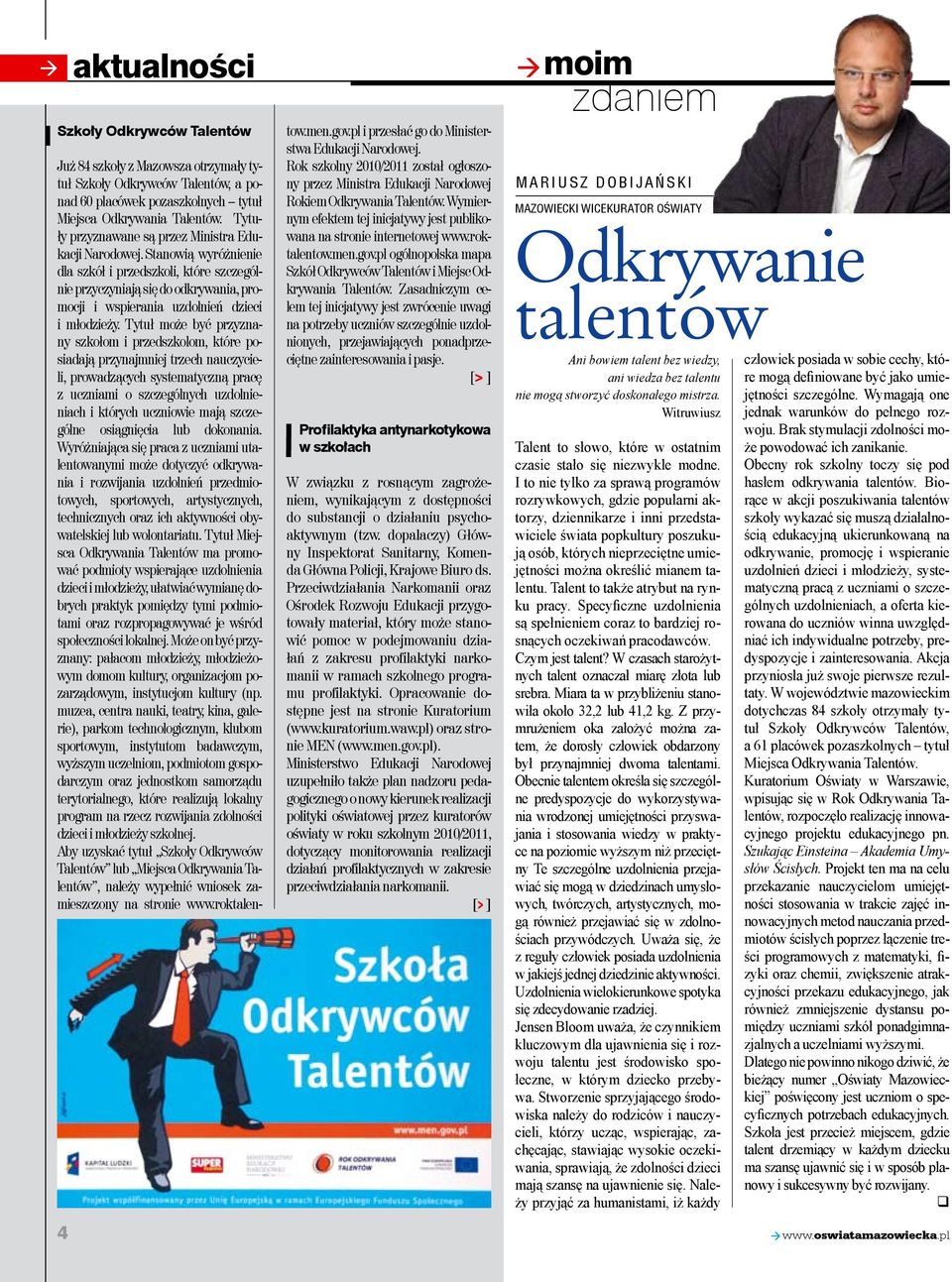 Stanowią wyróżnienie dla szkół i przedszkoli, które szczególnie przyczyniają się do odkrywania, promocji i wspierania uzdolnień dzieci i młodzieży.