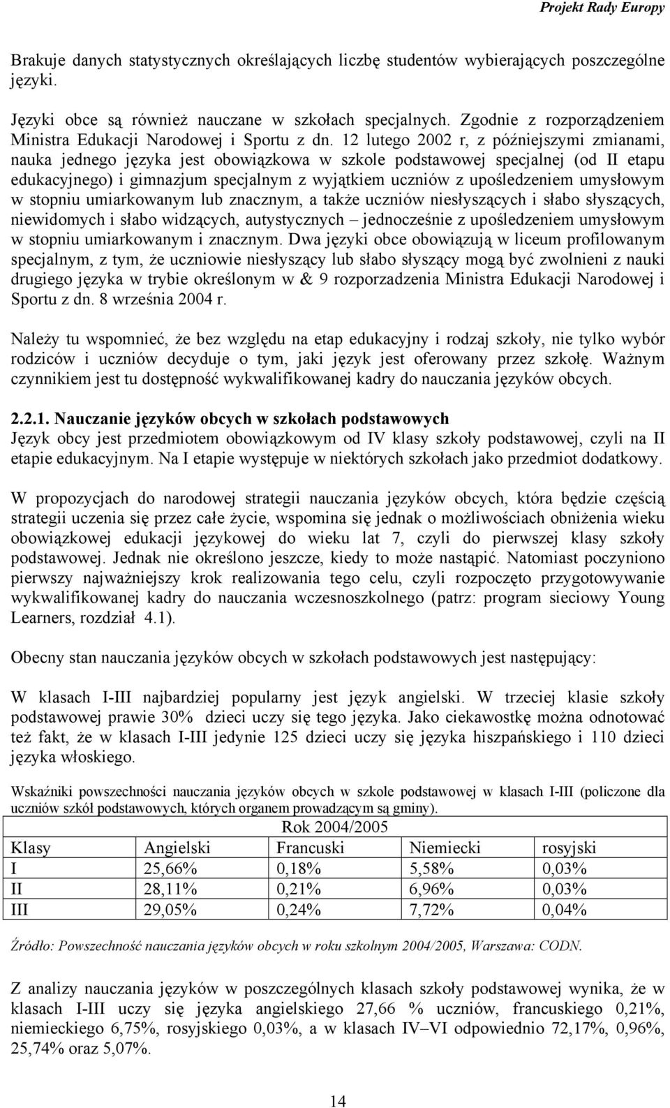 12 lutego 2002 r, z późniejszymi zmianami, nauka jednego języka jest obowiązkowa w szkole podstawowej specjalnej (od II etapu edukacyjnego) i gimnazjum specjalnym z wyjątkiem uczniów z upośledzeniem