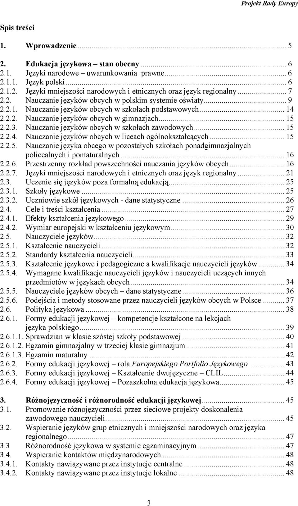 Nauczanie języków obcych w szkołach zawodowych... 15 2.2.4. Nauczanie języków obcych w liceach ogólnokształcących... 15 2.2.5. Nauczanie języka obcego w pozostałych szkołach ponadgimnazjalnych policealnych i pomaturalnych.